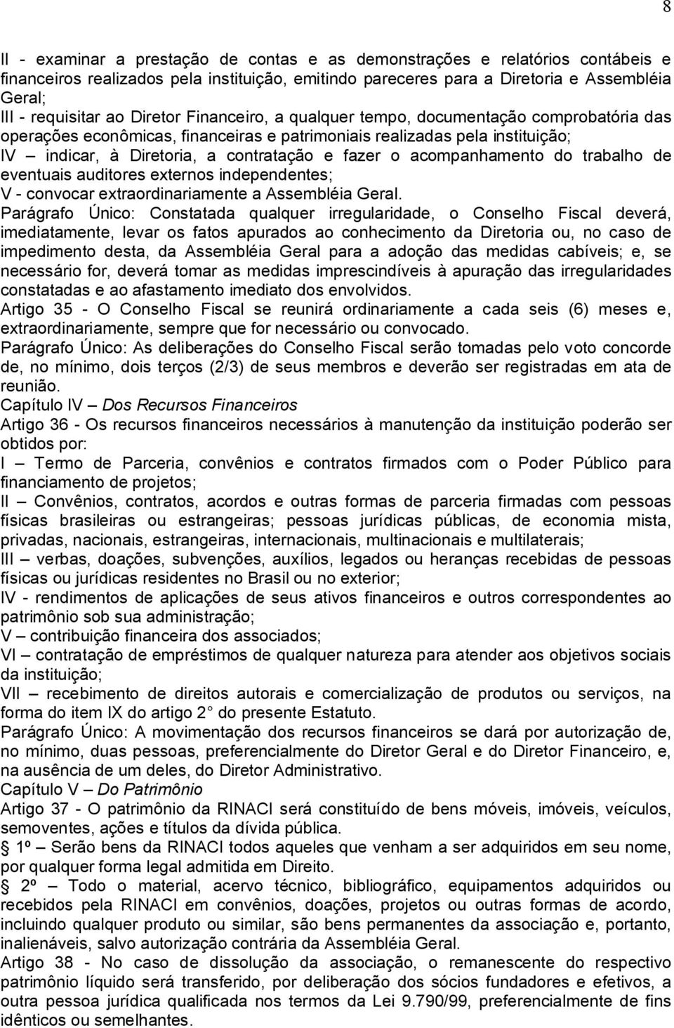 acompanhamento do trabalho de eventuais auditores externos independentes; V - convocar extraordinariamente a Assembléia Geral.