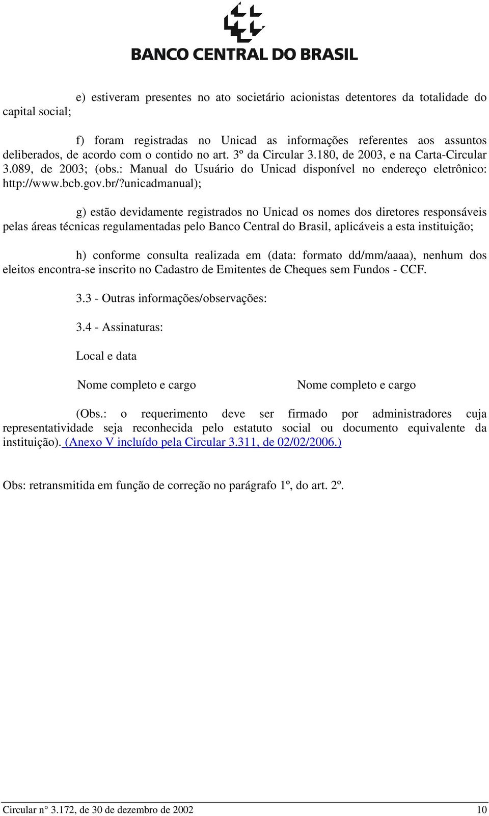 unicadmanual); g) estão devidamente registrados no Unicad os nomes dos diretores responsáveis pelas áreas técnicas regulamentadas pelo Banco Central do Brasil, aplicáveis a esta instituição; h)