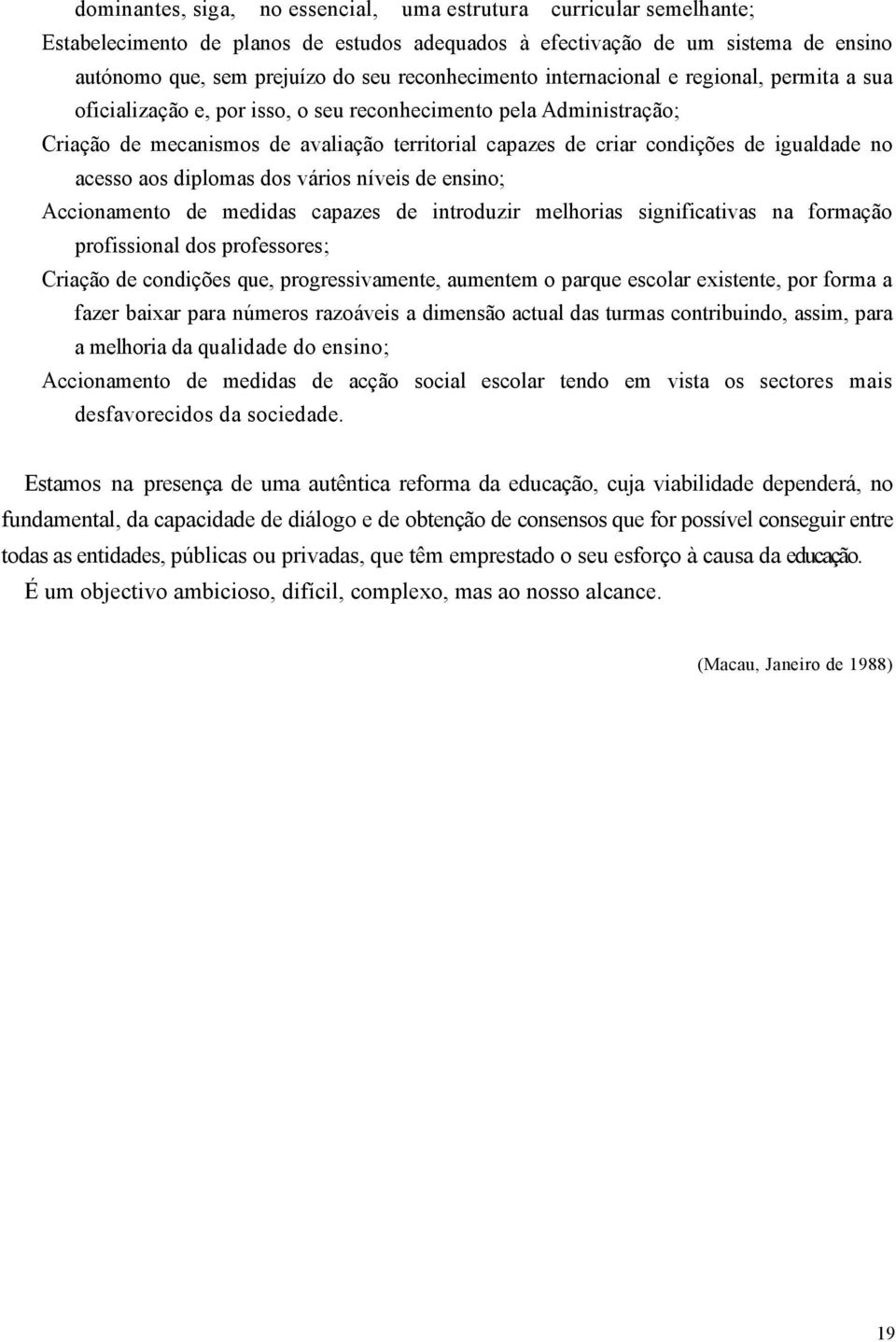 igualdade no acesso aos diplomas dos vários níveis de ensino; Accionamento de medidas capazes de introduzir melhorias significativas na formação profissional dos professores; Criação de condições