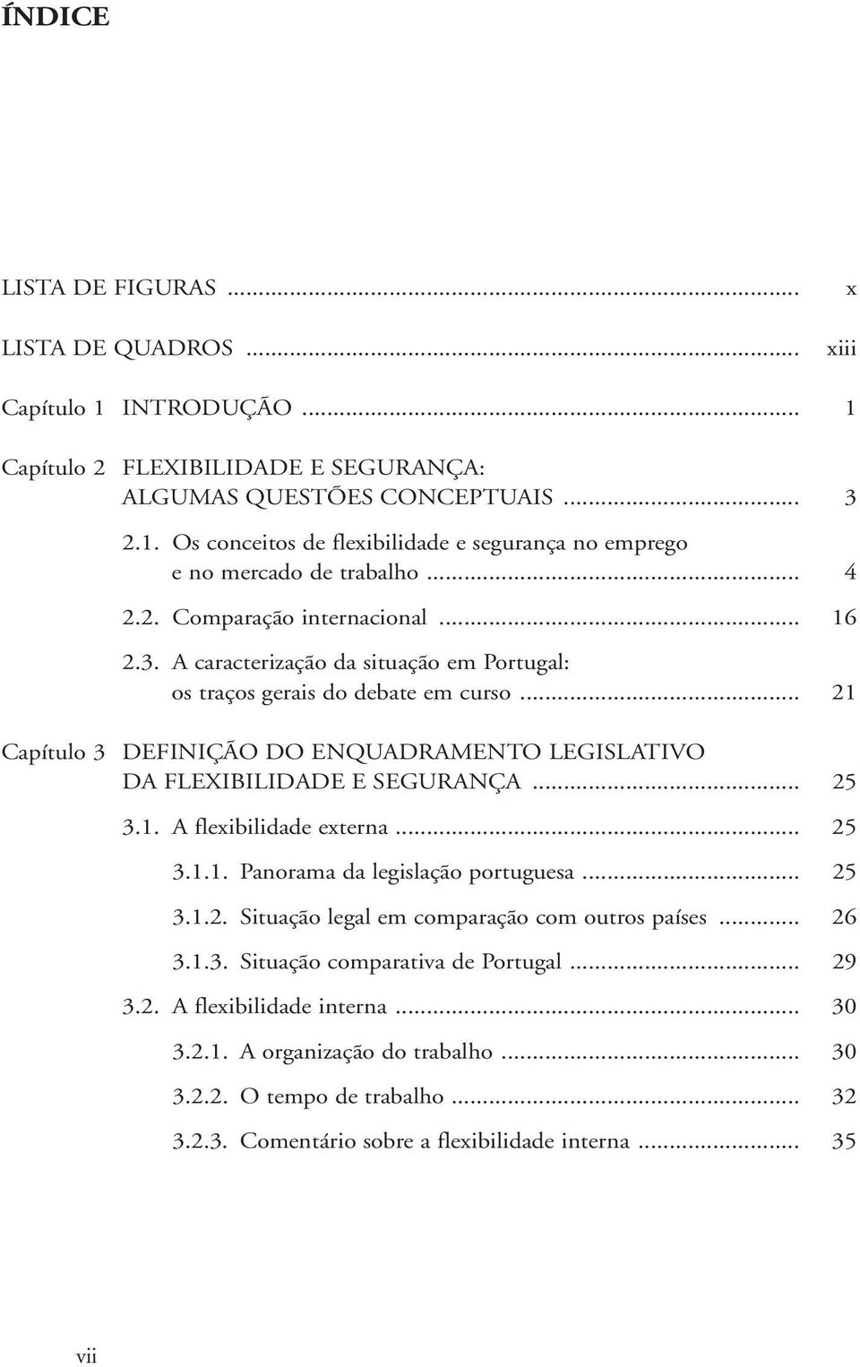 .. 21 Capítulo 3 DEFINIÇÃO DO ENQUADRAMENTO LEGISLATIVO DA FLEXIBILIDADE E SEGURANÇA... 25 3.1. A flexibilidade externa... 25 3.1.1. Panorama da legislação portuguesa... 25 3.1.2. Situação legal em comparação com outros países.