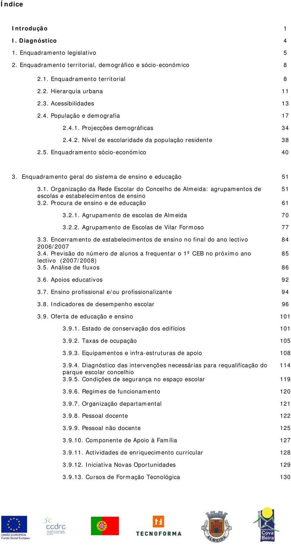 Enquadramento geral do sistema de ensino e educação 51 3.1. Organização da Rede Escolar do Concelho de Almeida: agrupamentos de 51 escolas e estabelecimentos de ensino 3.2.