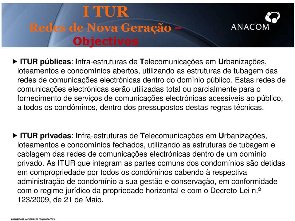 Estas redes de comunicações electrónicas serão utilizadas total ou parcialmente para o fornecimento de serviços de comunicações electrónicas acessíveis ao público, a todos os condóminos, dentro dos