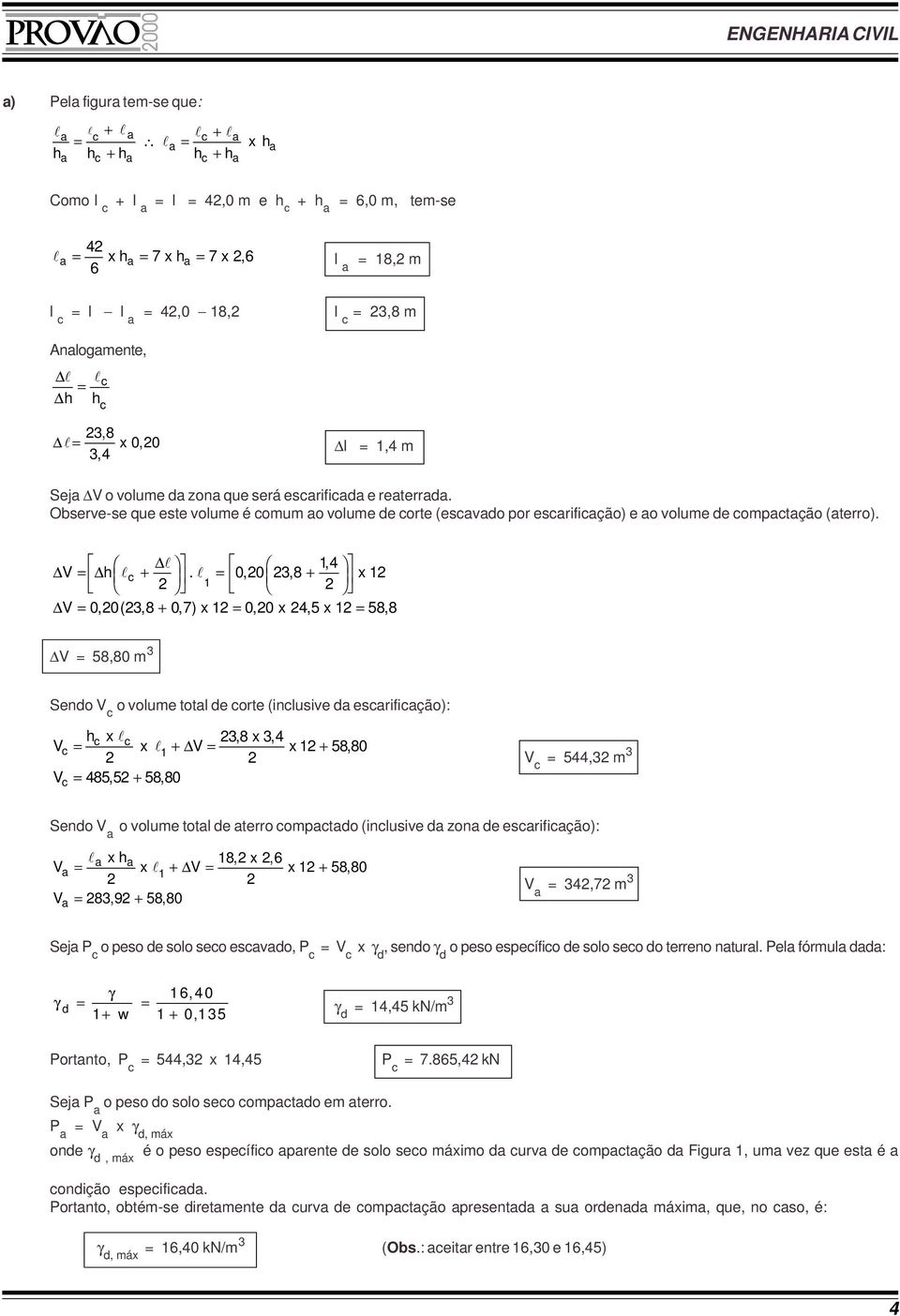 Observe-se que este volume é comum ao volume de corte (escavado por escarificação) e ao volume de compactação (aterro).! 1, 4 V = h! c +. 0,0 3,8 x1!