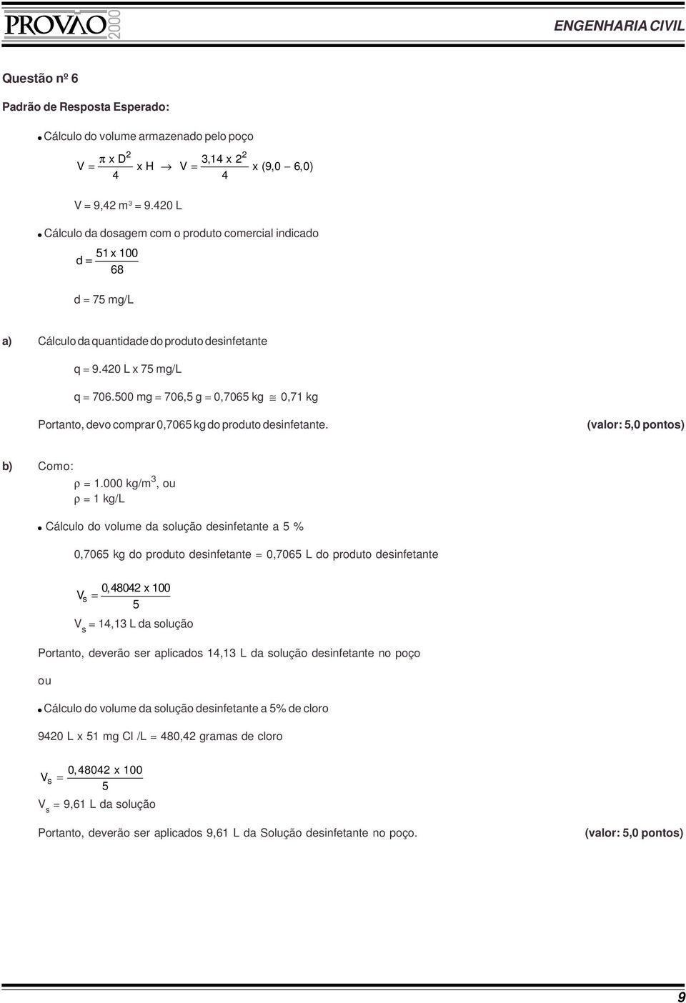 500 mg = 706,5 g = 0,7065 kg 0,71 kg Portanto, devo comprar 0,7065 kg do produto desinfetante. (valor: 5,0 pontos) b) Como: ρ = 1.