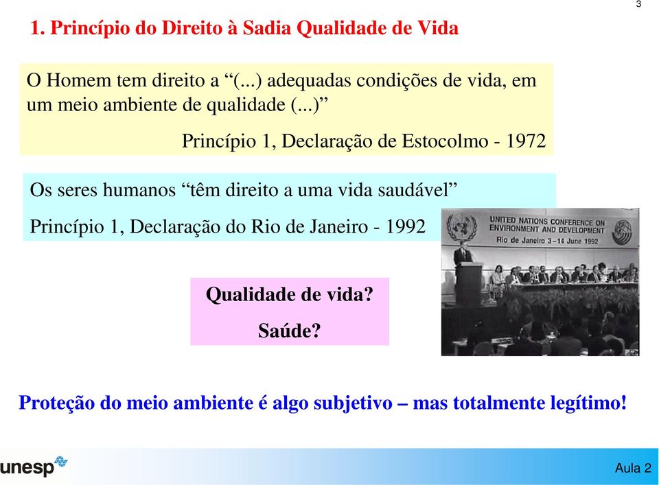 ..) Princípio 1, Declaração de Estocolmo - 1972 Os seres humanos têm direito a uma vida