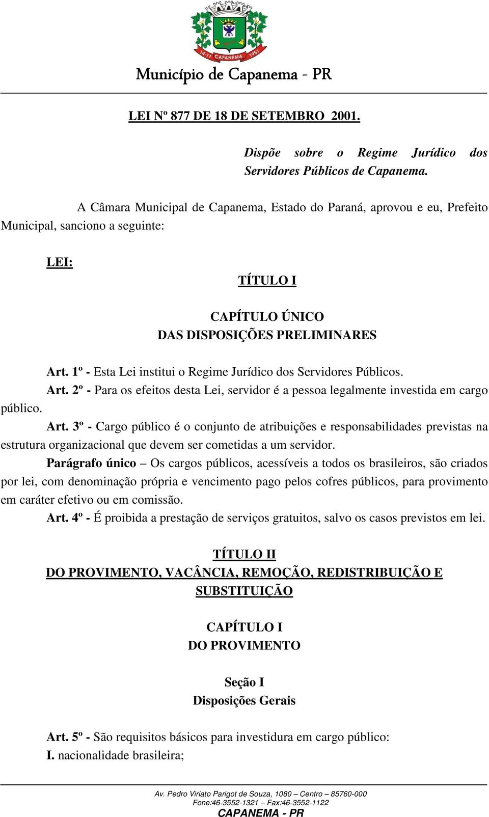 1º - Esta Lei institui o Regime Jurídico dos Servidores Públicos. Art.