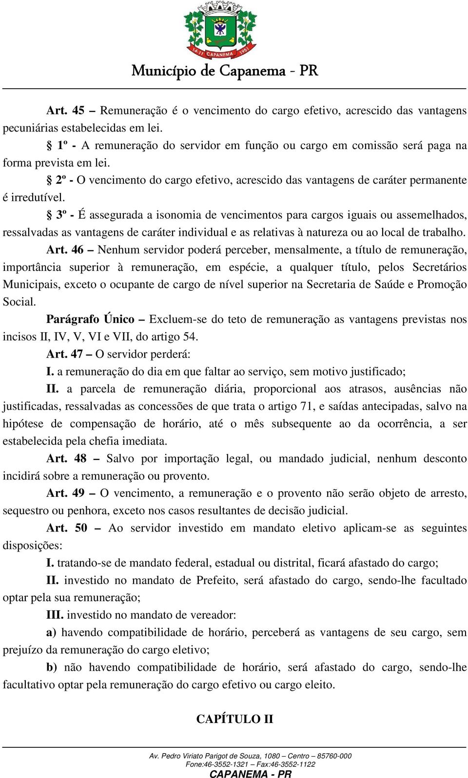 3º - É assegurada a isonomia de vencimentos para cargos iguais ou assemelhados, ressalvadas as vantagens de caráter individual e as relativas à natureza ou ao local de trabalho. Art.