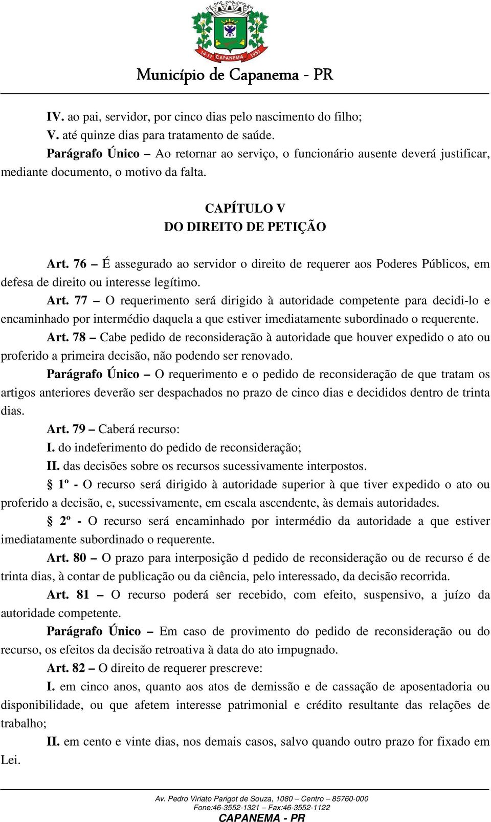 76 É assegurado ao servidor o direito de requerer aos Poderes Públicos, em defesa de direito ou interesse legítimo. Art.