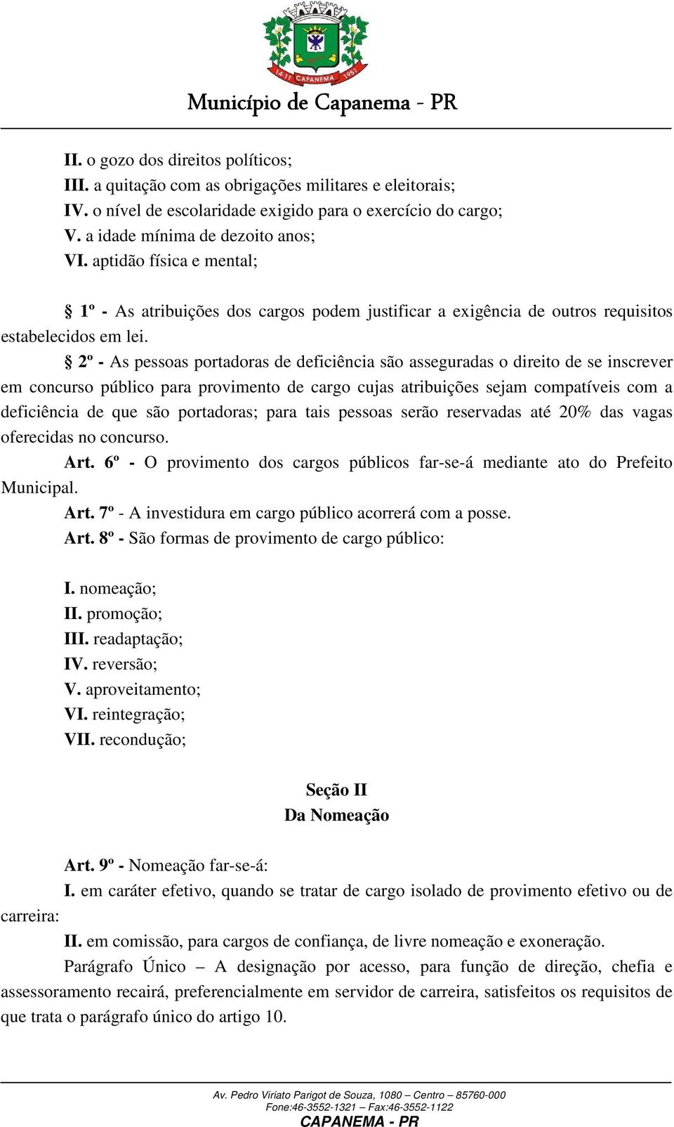 2º - As pessoas portadoras de deficiência são asseguradas o direito de se inscrever em concurso público para provimento de cargo cujas atribuições sejam compatíveis com a deficiência de que são