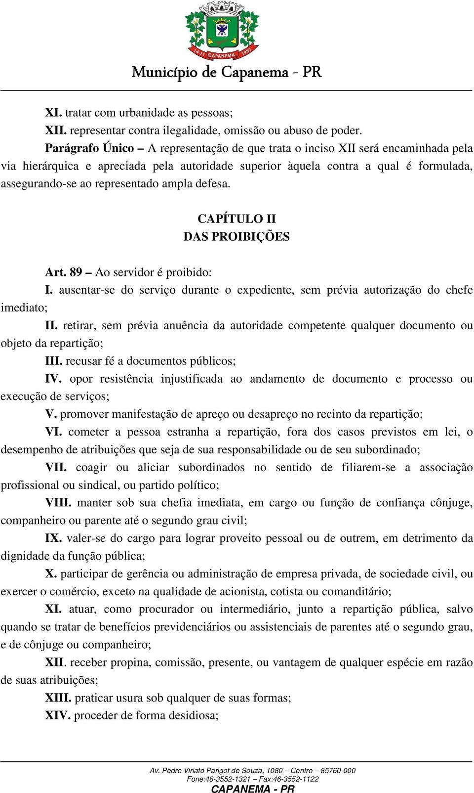 ampla defesa. CAPÍTULO II DAS PROIBIÇÕES Art. 89 Ao servidor é proibido: I. ausentar-se do serviço durante o expediente, sem prévia autorização do chefe imediato; II.