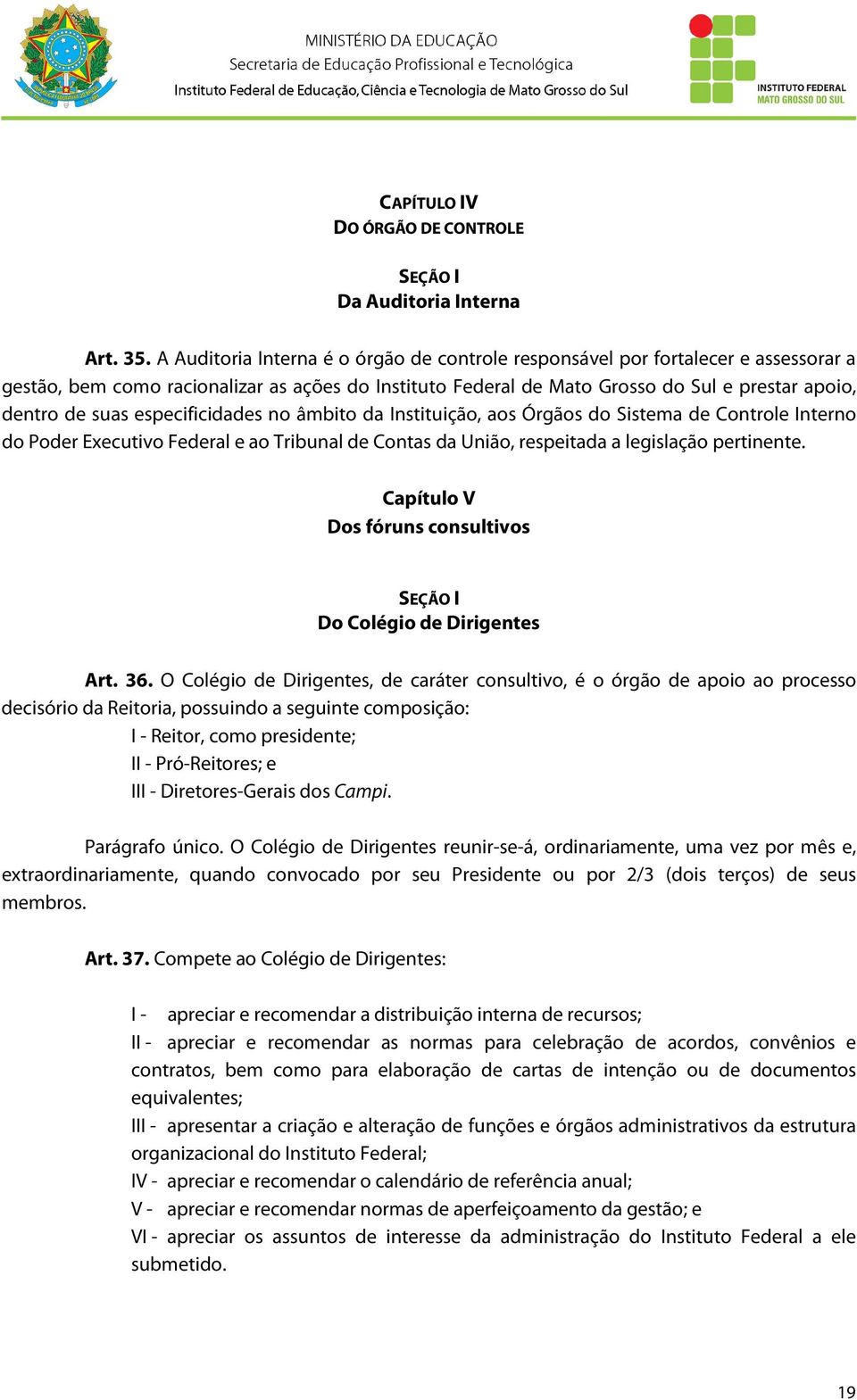 especificidades no âmbito da Instituição, aos Órgãos do Sistema de Controle Interno do Poder Executivo Federal e ao Tribunal de Contas da União, respeitada a legislação pertinente.