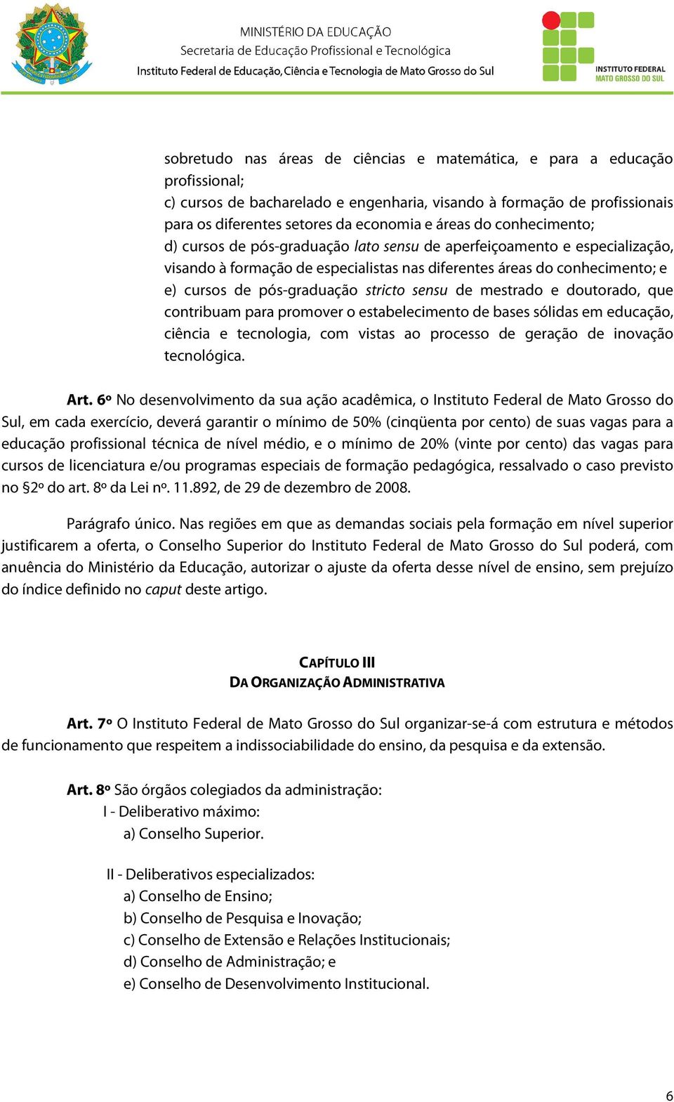 stricto sensu de mestrado e doutorado, que contribuam para promover o estabelecimento de bases sólidas em educação, ciência e tecnologia, com vistas ao processo de geração de inovação tecnológica.