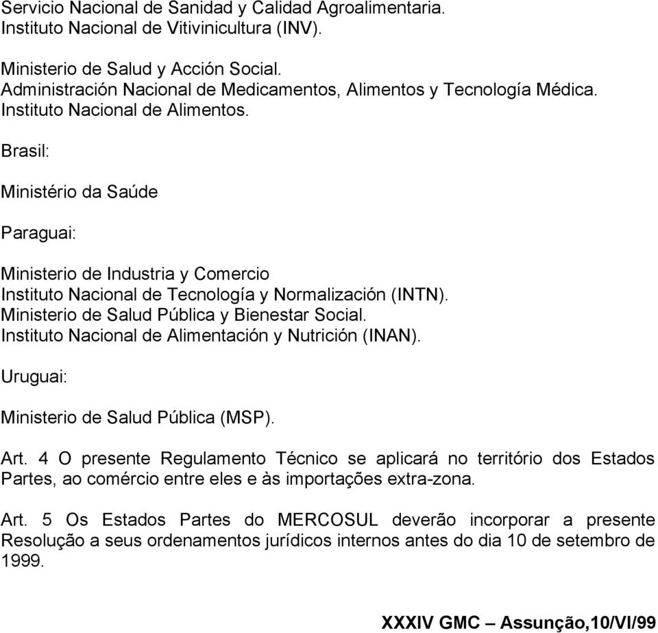 Brasil: Ministério da Saúde Paraguai: Ministerio de Industria y Comercio Instituto Nacional de Tecnología y Normalización (INTN). Ministerio de Salud Pública y Bienestar Social.