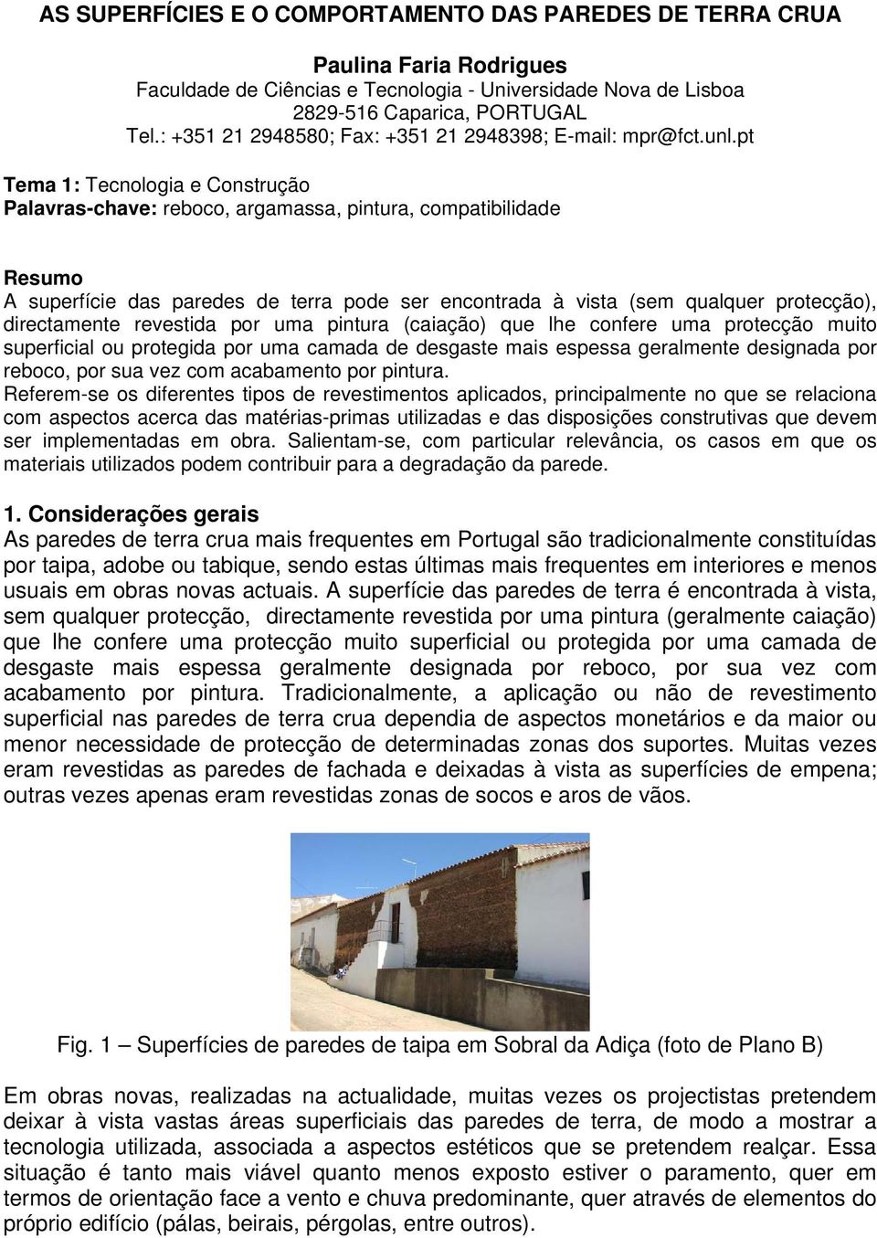 pt Tema 1: Tecnologia e Construção Palavras-chave: reboco, argamassa, pintura, compatibilidade Resumo A superfície das paredes de terra pode ser encontrada à vista (sem qualquer protecção),