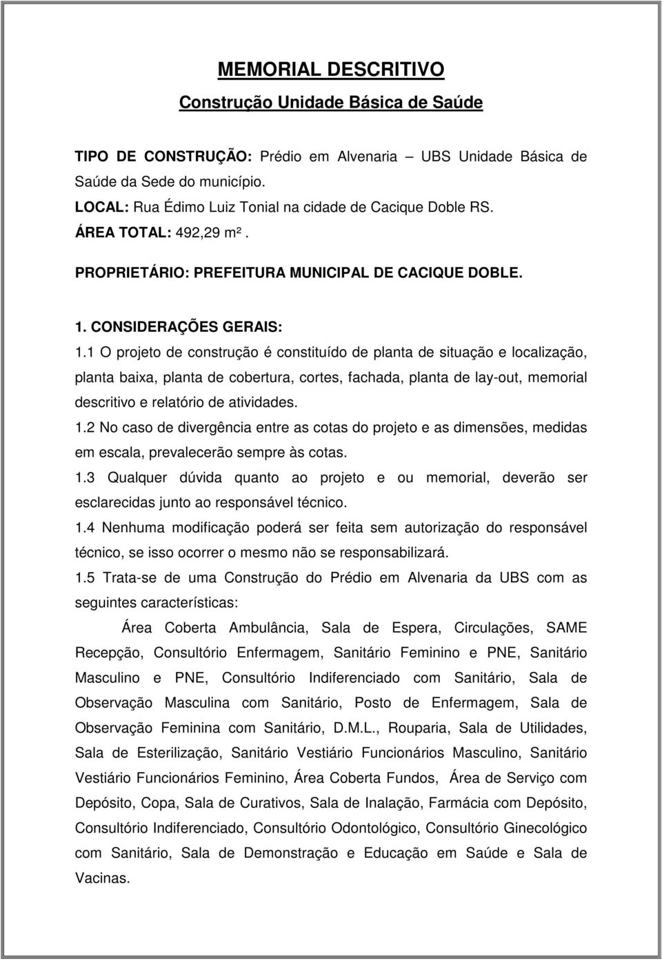 1 O projeto de construção é constituído de planta de situação e localização, planta baixa, planta de cobertura, cortes, fachada, planta de lay-out, memorial descritivo e relatório de atividades. 1.