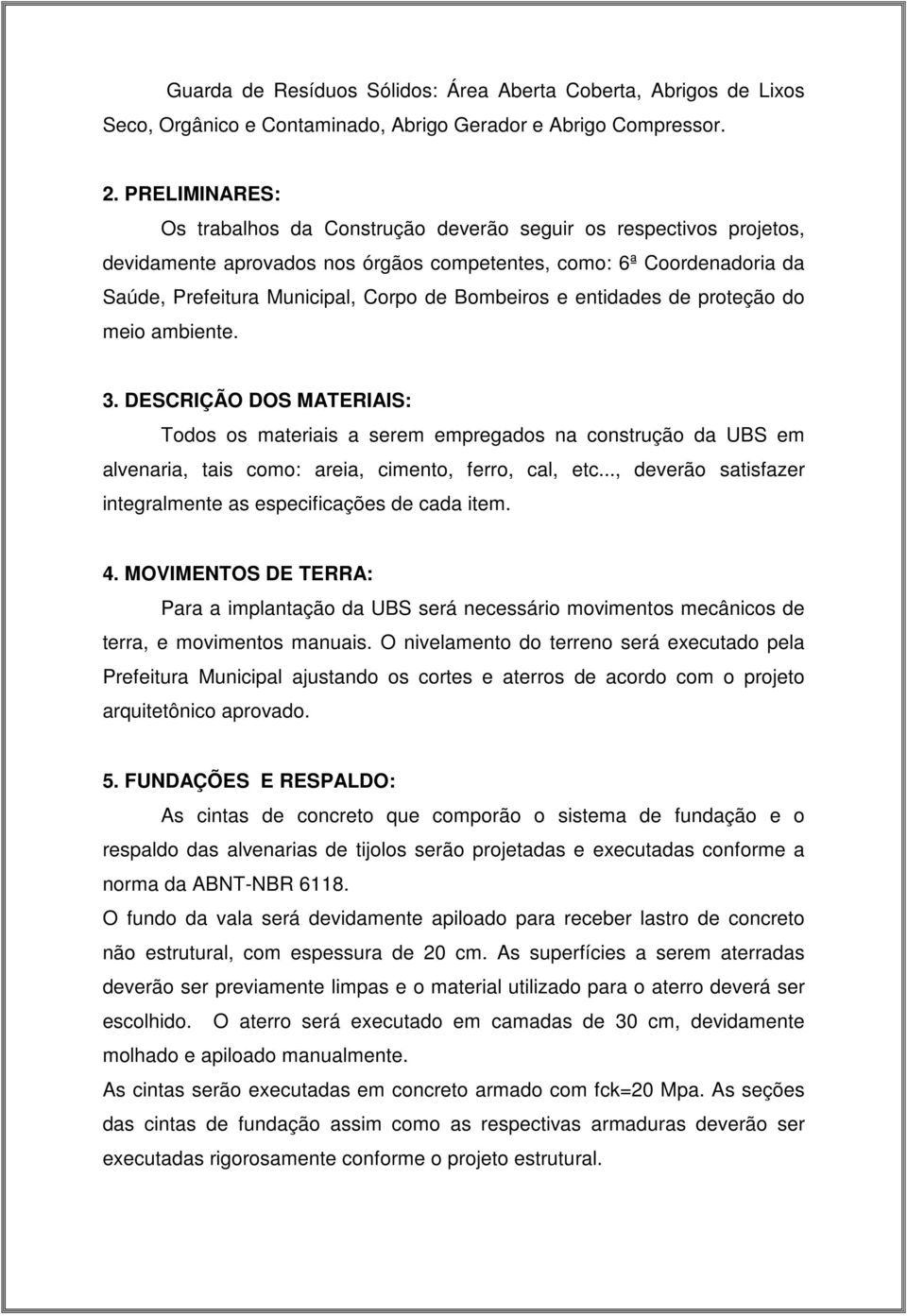 Bombeiros e entidades de proteção do meio ambiente. 3. DESCRIÇÃO DOS MATERIAIS: Todos os materiais a serem empregados na construção da UBS em alvenaria, tais como: areia, cimento, ferro, cal, etc.