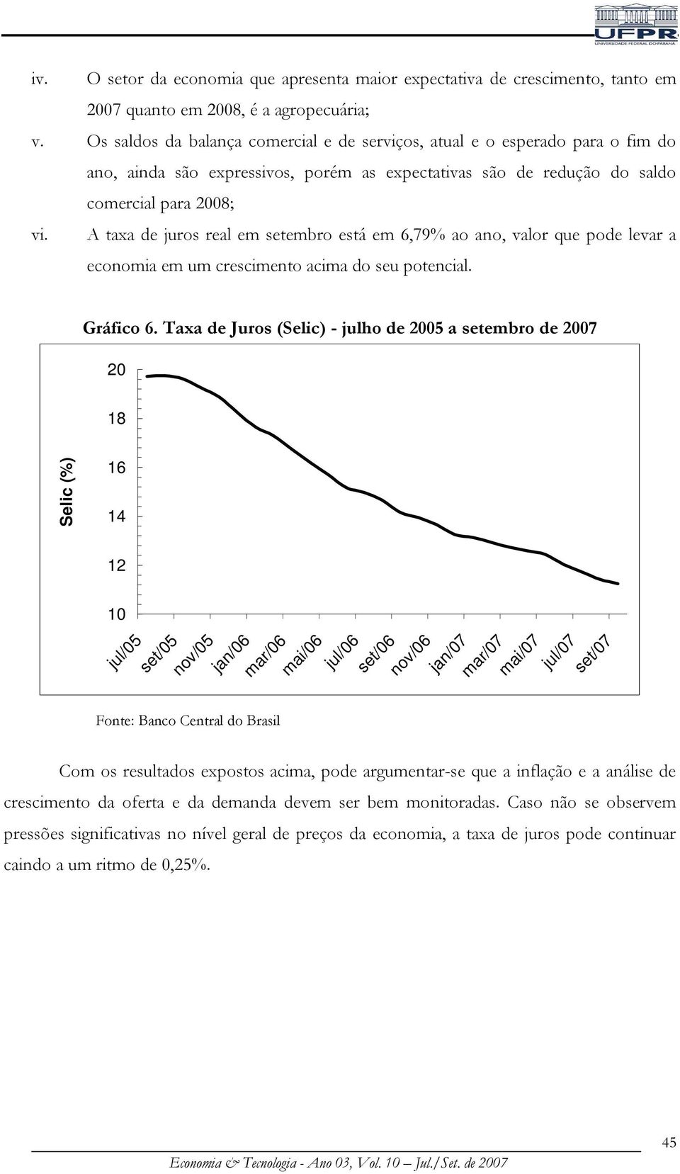 A taxa de juros real em setembro está em 6,79% ao ano, valor que pode levar a economia em um crescimento acima do seu potencial. Gráfico 6.