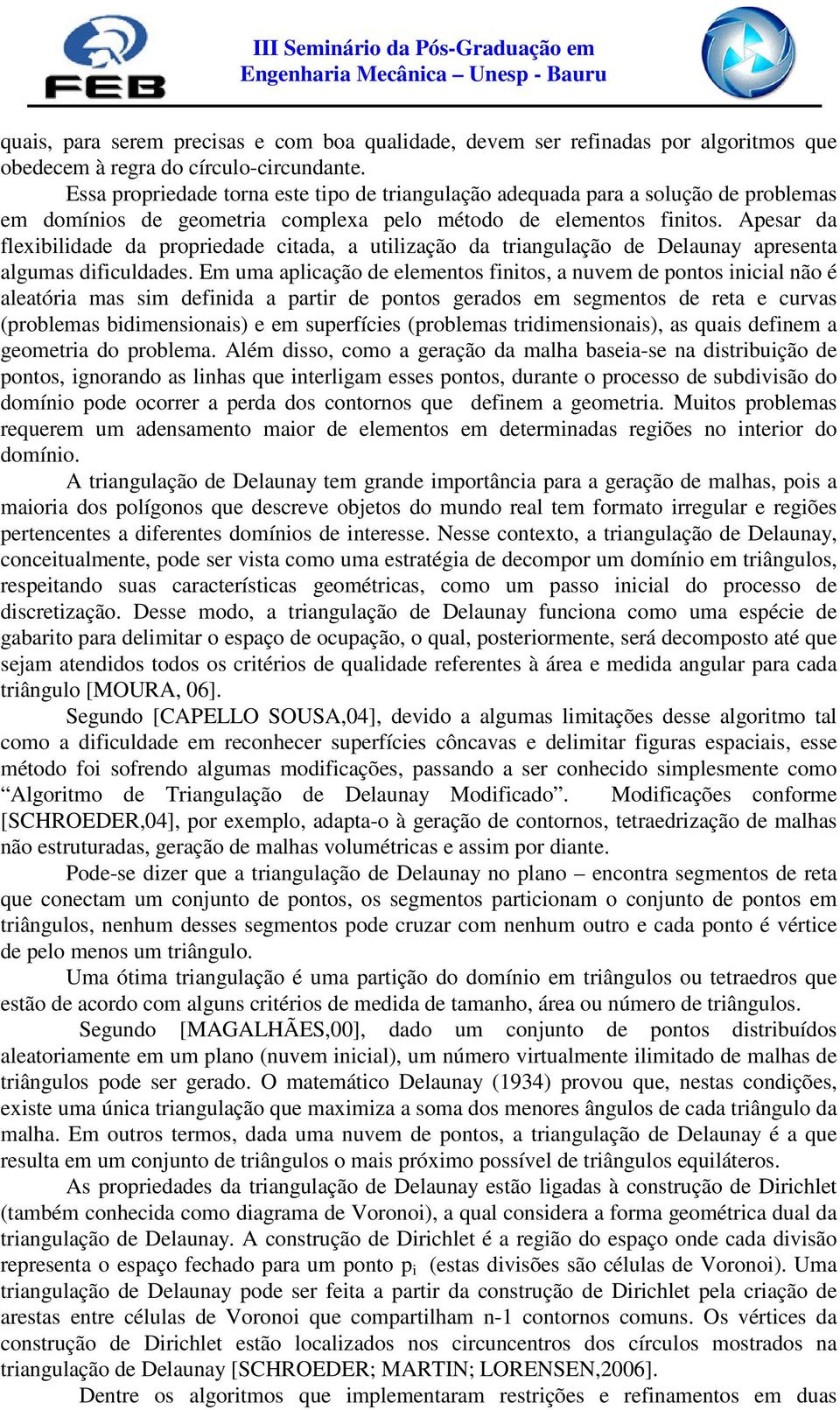 Apesar da flexibilidade da propriedade citada, a utilização da triangulação de Delaunay apresenta algumas dificuldades.