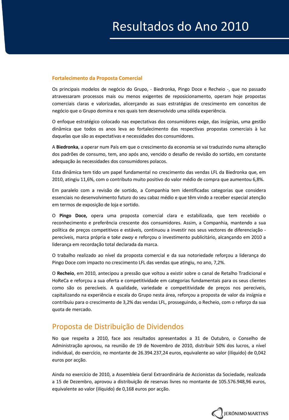 O enfoque estratégico colocado nas expectativas dos consumidores exige, das insígnias, uma gestão dinâmica que todos os anos leva ao fortalecimento das respectivas propostas comerciais à luz daquelas