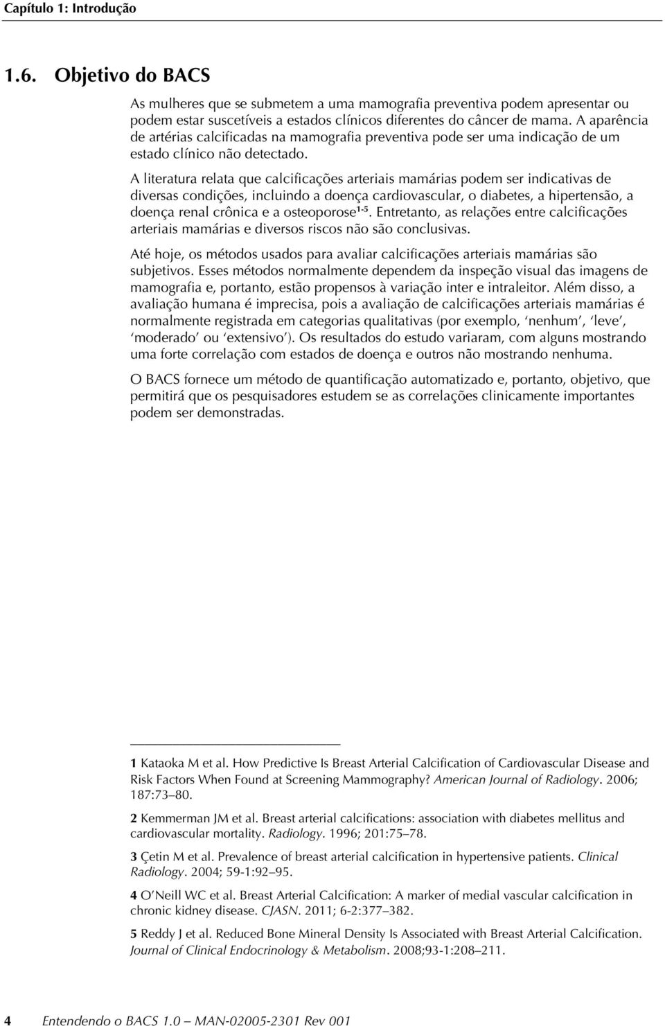 A literatura relata que calcificações arteriais mamárias podem ser indicativas de diversas condições, incluindo a doença cardiovascular, o diabetes, a hipertensão, a doença renal crônica e a