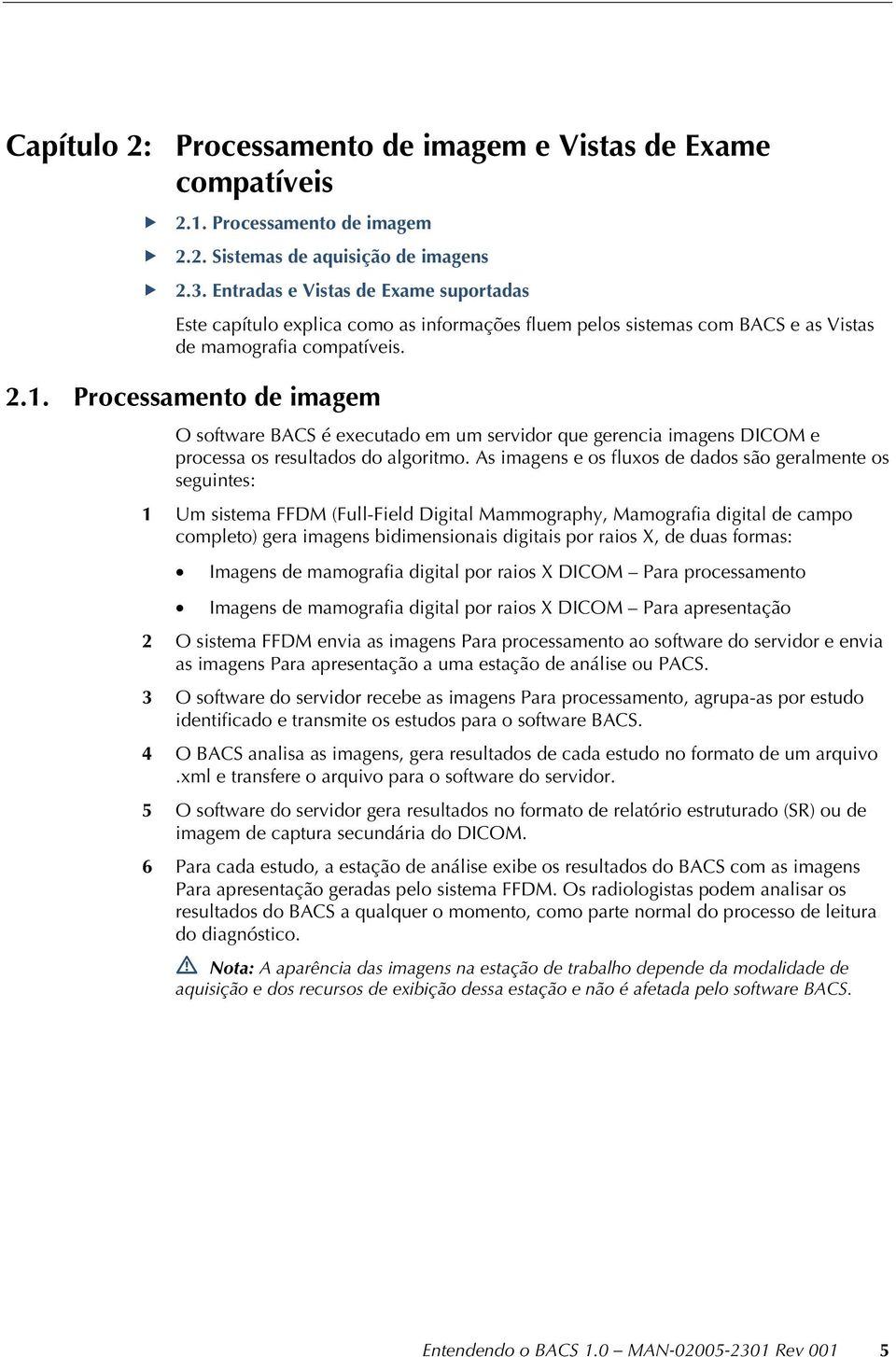 Processamento de imagem O software BACS é executado em um servidor que gerencia imagens DICOM e processa os resultados do algoritmo.