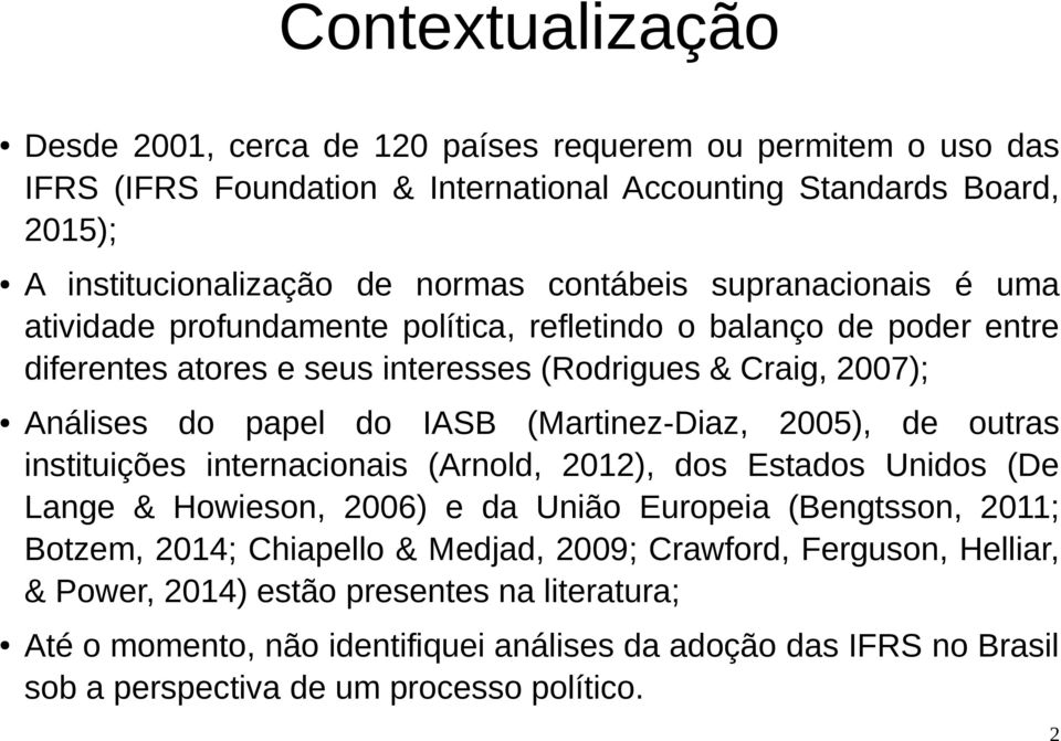(Martinez-Diaz, 2005), de outras instituições internacionais (Arnold, 2012), dos Estados Unidos (De Lange & Howieson, 2006) e da União Europeia (Bengtsson, 2011; Botzem, 2014; Chiapello &