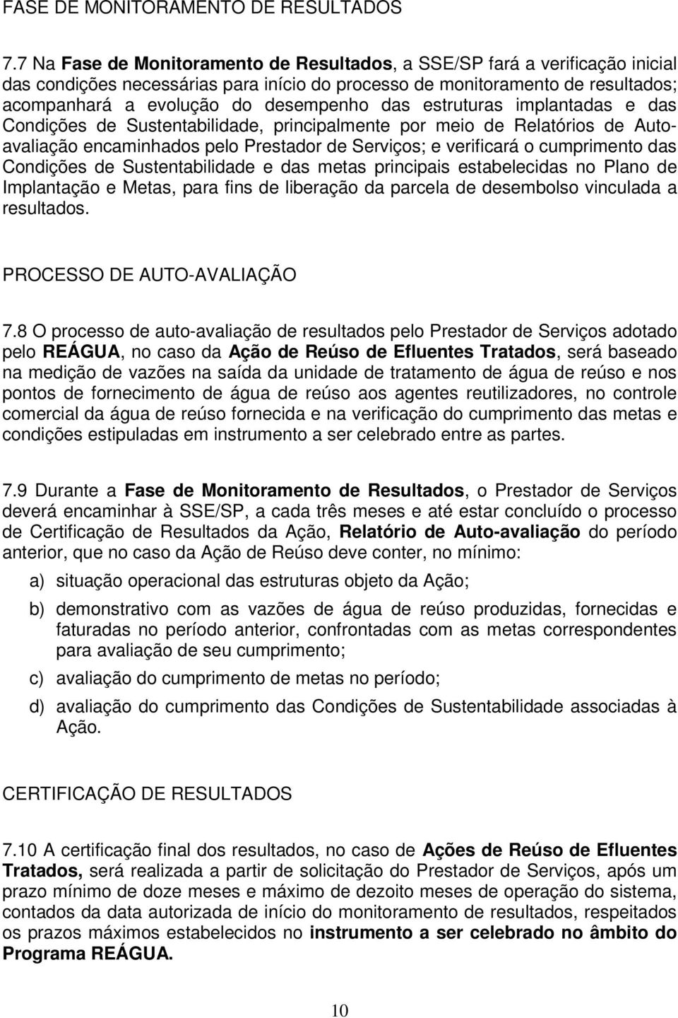 das estruturas implantadas e das Condições de Sustentabilidade, principalmente por meio de Relatórios de Autoavaliação encaminhados pelo Prestador de Serviços; e verificará o cumprimento das