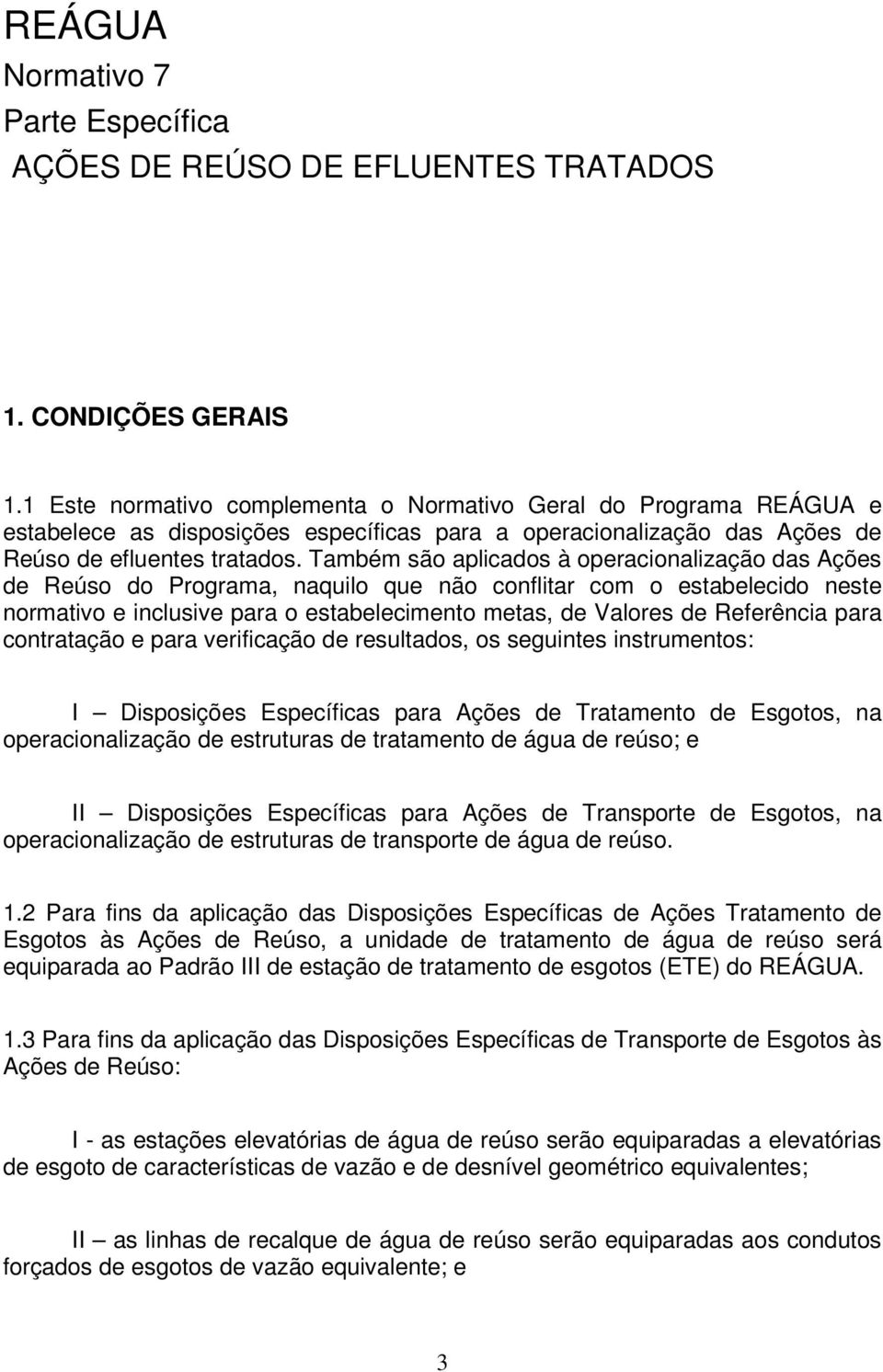 Também são aplicados à operacionalização das Ações de Reúso do Programa, naquilo que não conflitar com o estabelecido neste normativo e inclusive para o estabelecimento metas, de Valores de