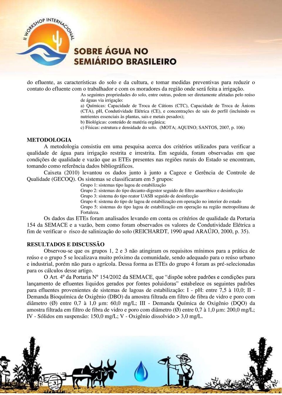 (CTA), ph, Condutividade Elétrica (CE), e concentrações de sais do perfil (incluindo os nutrientes essenciais às plantas, sais e metais pesados); b) Biológicas: conteúdo de matéria orgânica; c)