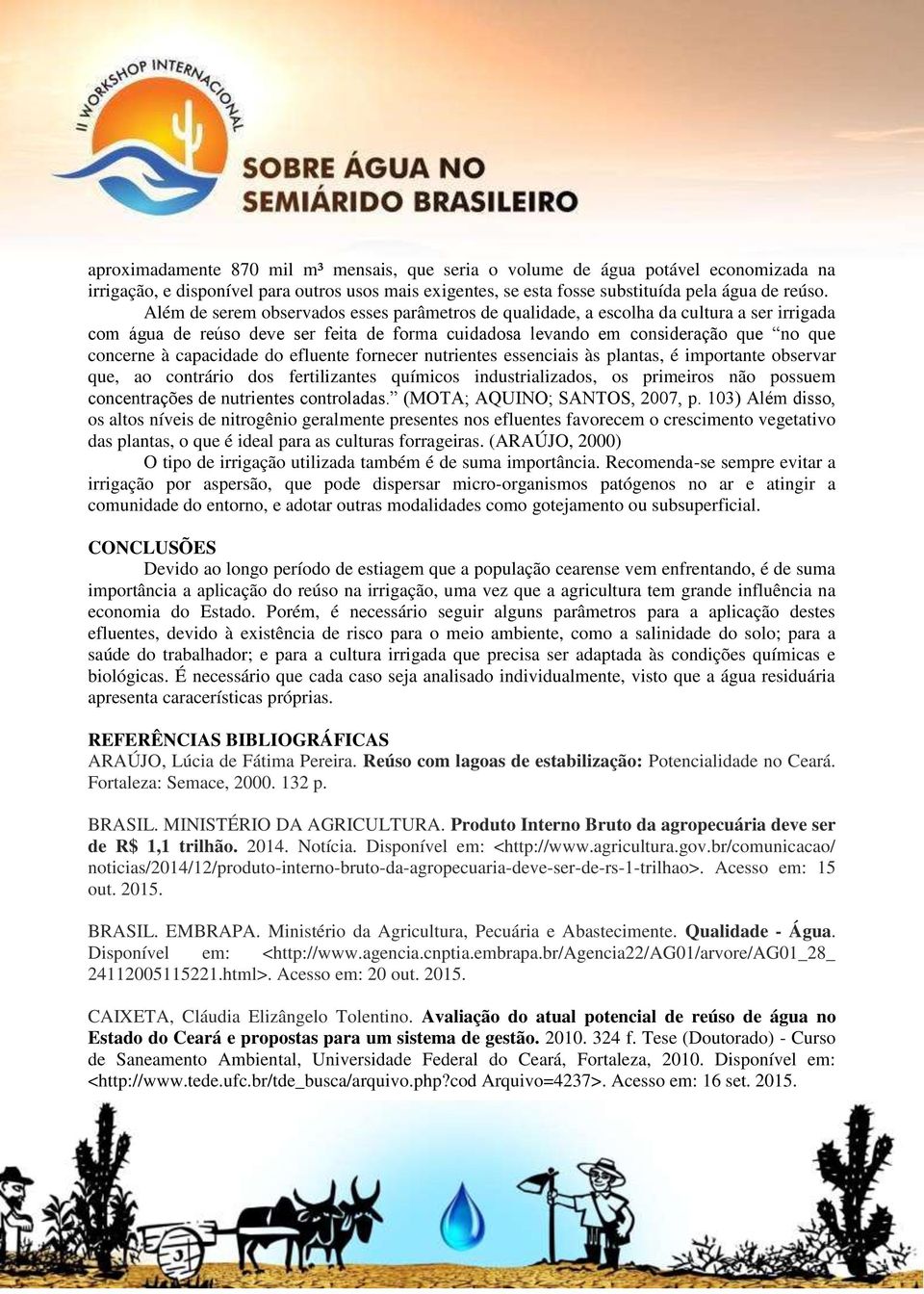 capacidade do efluente fornecer nutrientes essenciais às plantas, é importante observar que, ao contrário dos fertilizantes químicos industrializados, os primeiros não possuem concentrações de