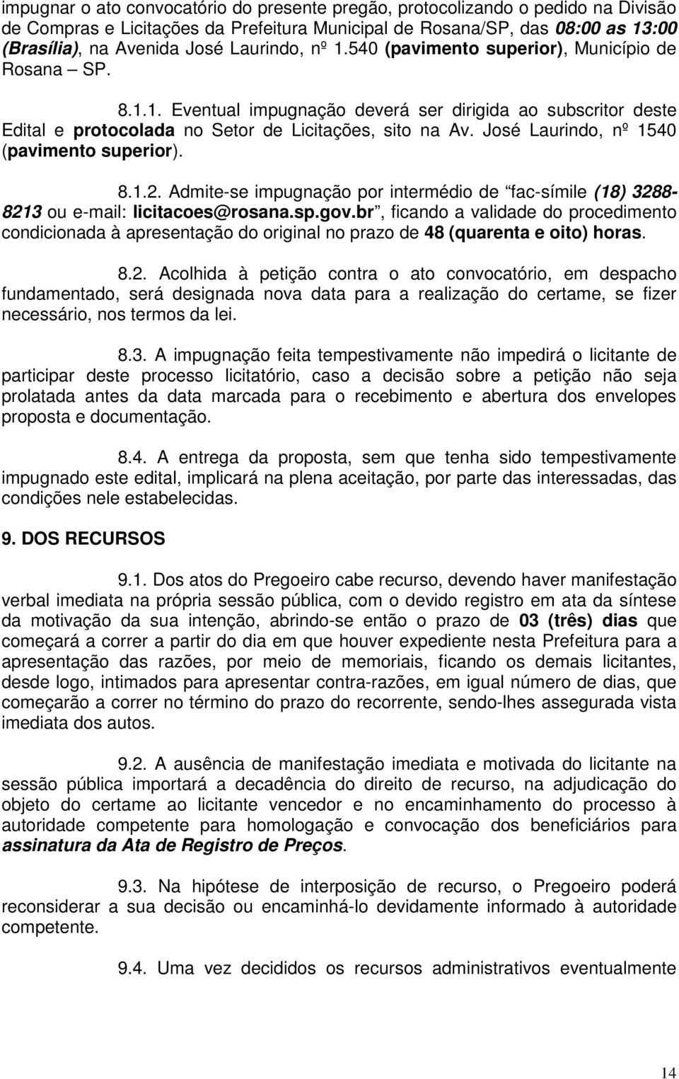 José Laurindo, nº 1540 (pavimento superior). 8.1.2. Admite-se impugnação por intermédio de fac-símile (18) 3288-8213 ou e-mail: licitacoes@rosana.sp.gov.