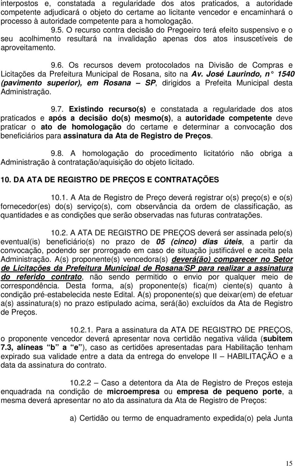 Os recursos devem protocolados na Divisão de Compras e Licitações da Prefeitura Municipal de Rosana, sito na Av.