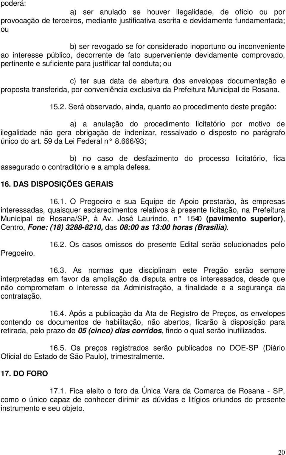 documentação e proposta transferida, por conveniência exclusiva da Prefeitura Municipal de Rosana. 15.2.