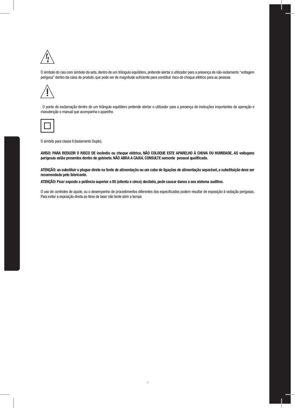 O ponto de exclamação dentro de um triângulo equilátero pretende alertar o utilizador para a presença de instruções importantes de operação e manutenção o manual que acompanha o aparelho O símbilo