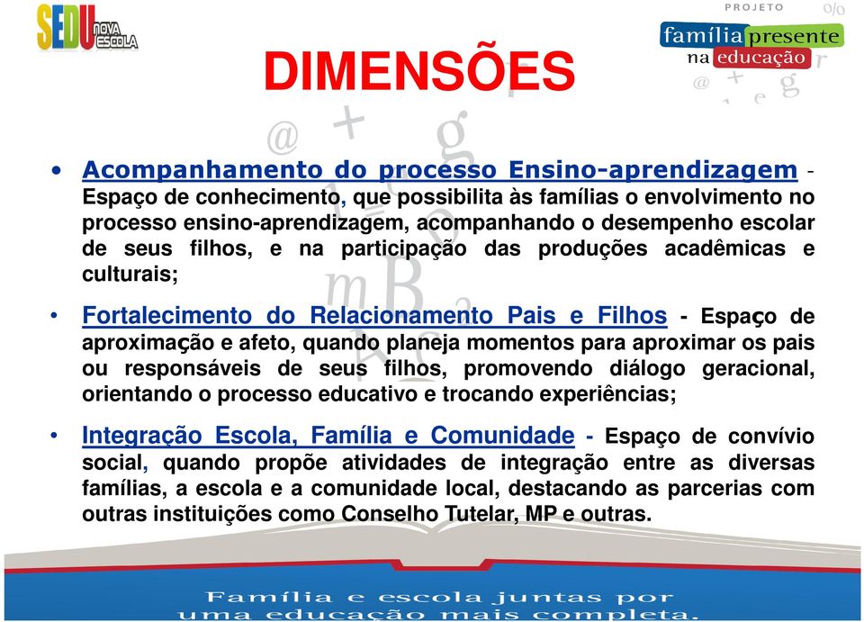 aproximar os pais ou responsáveis de seus filhos, promovendo diálogo geracional, orientando o processo educativo e trocando experiências; Integração Escola, Família e Comunidade - Espaço de