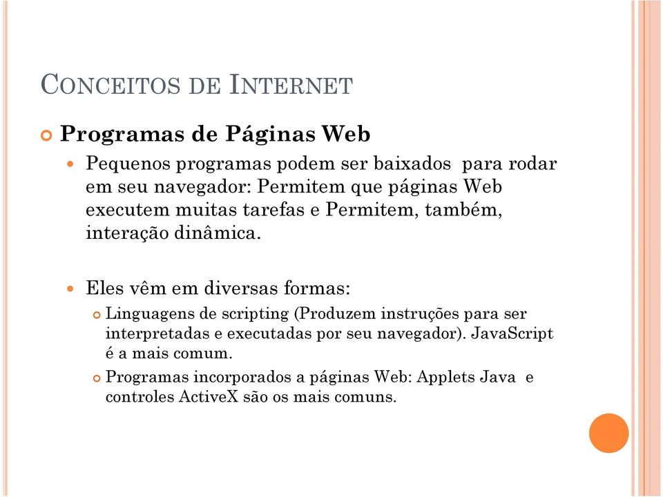 Eles vêm em diversas formas: Linguagens de scripting (Produzem instruções para ser interpretadas e executadas