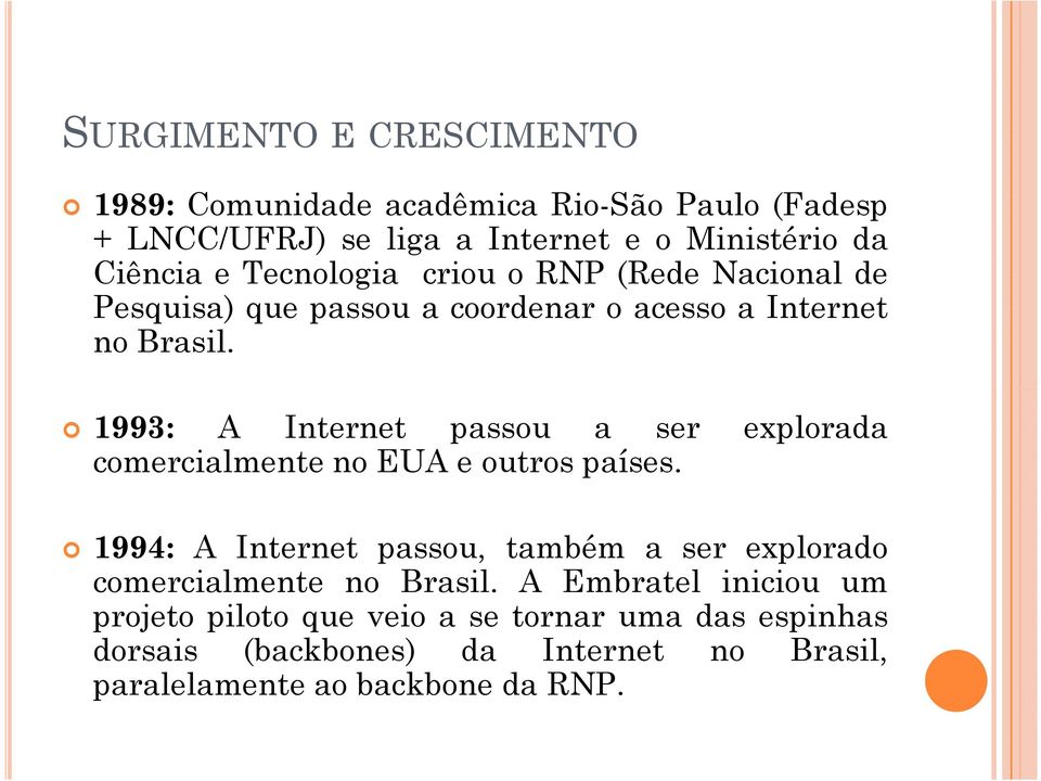 1993: A Internet passou a ser explorada comercialmente no EUA e outros países.