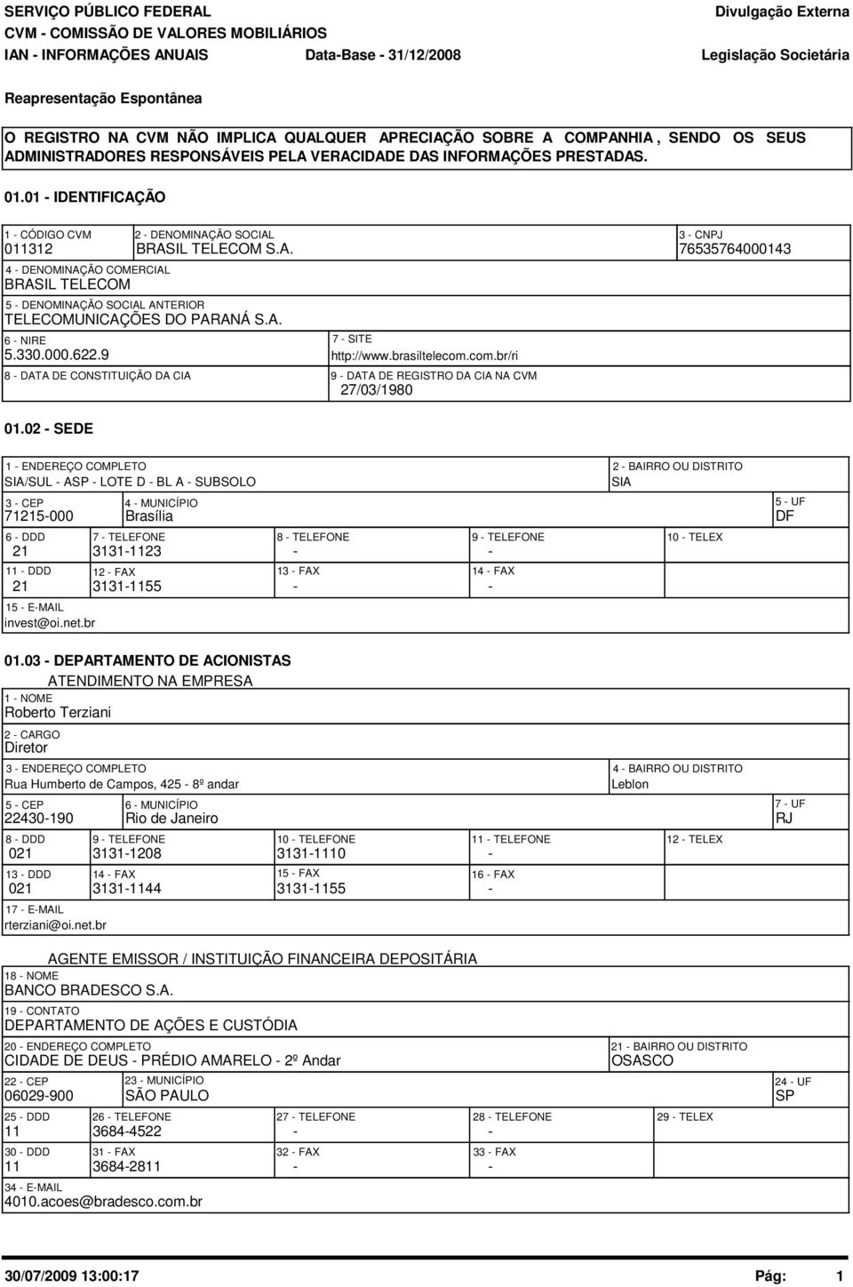 A. 6 - NIRE 5.330.000.622.9 7 - SITE http://www.brasiltelecom.com.br/ri 8 - DATA DE CONSTITUIÇÃO DA CIA 9 - DATA DE REGISTRO DA CIA NA CVM 27/03/1980 01.