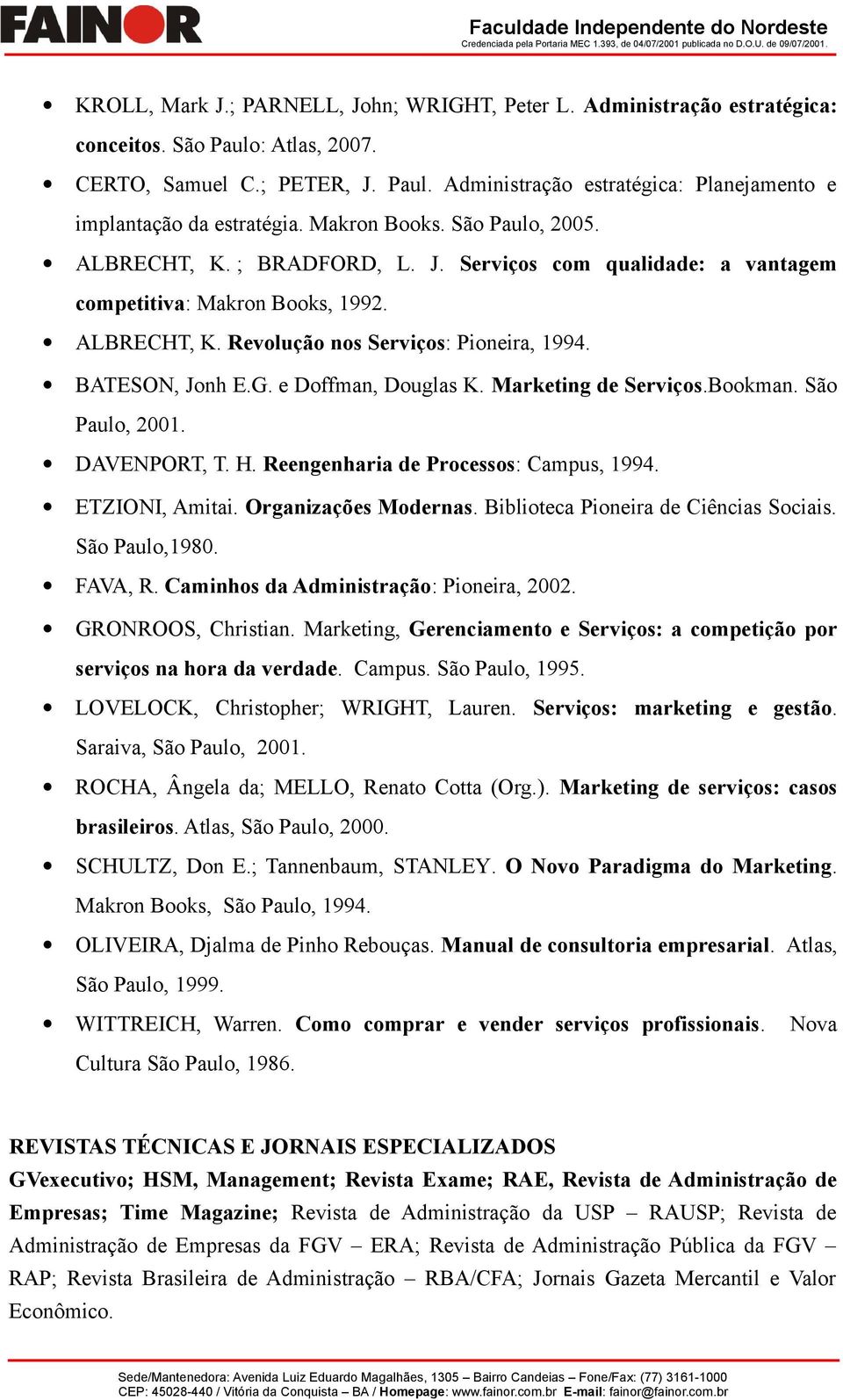 G. e Doffman, Douglas K. Marketing de Serviços.Bookman. São Paulo, 2001. DAVENPORT, T. H. Reengenharia de Processos: Campus, 1994. ETZIONI, Amitai. Organizações Modernas.