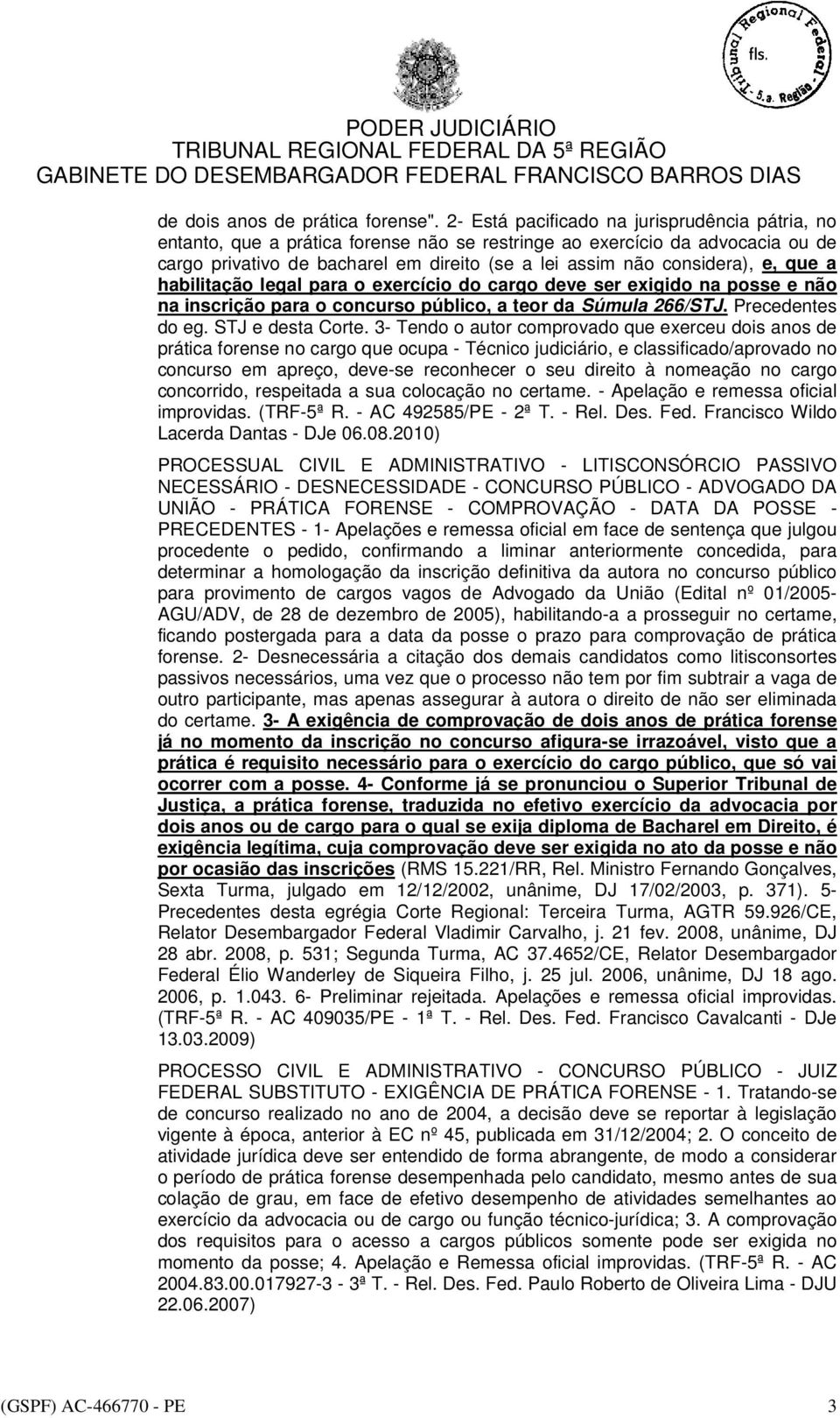 e, que a habilitação legal para o exercício do cargo deve ser exigido na posse e não na inscrição para o concurso público, a teor da Súmula 266/STJ. Precedentes do eg. STJ e desta Corte.