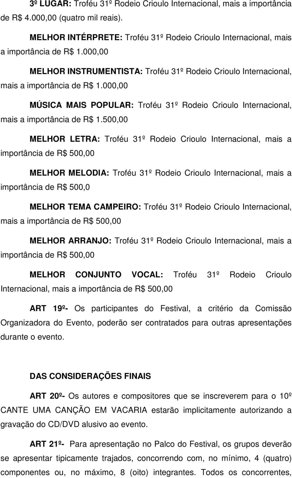 500,00 MELHOR LETRA: Troféu 31º Rodeio Crioulo Internacional, mais a importância de R$ 500,00 MELHOR MELODIA: Troféu 31º Rodeio Crioulo Internacional, mais a importância de R$ 500,0 MELHOR TEMA