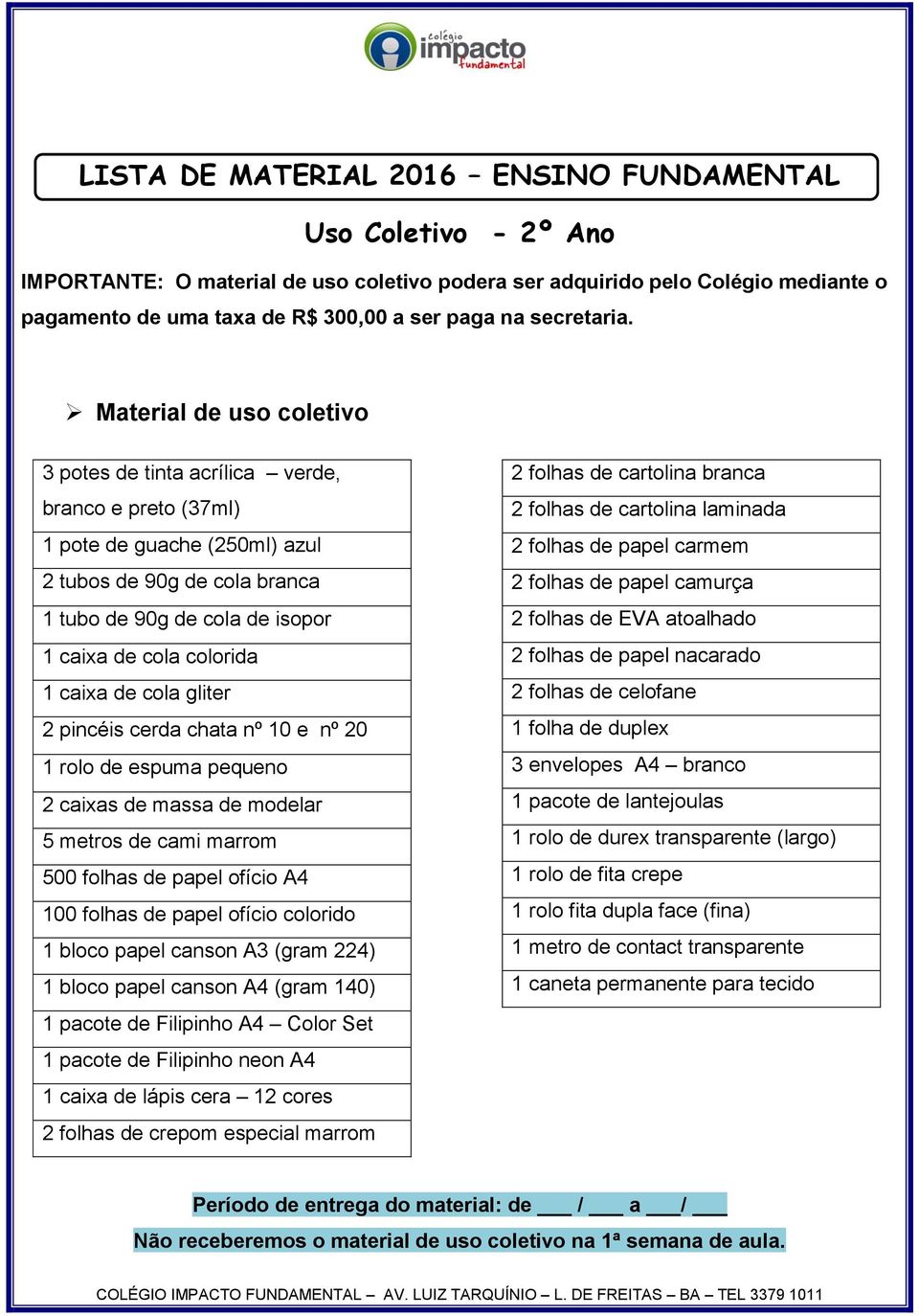 Material de uso coletivo 3 potes de tinta acrílica verde, branco e preto (37ml) 1 pote de guache (250ml) azul 2 tubos de 90g de cola branca 1 tubo de 90g de cola de isopor 1 caixa de cola colorida 1