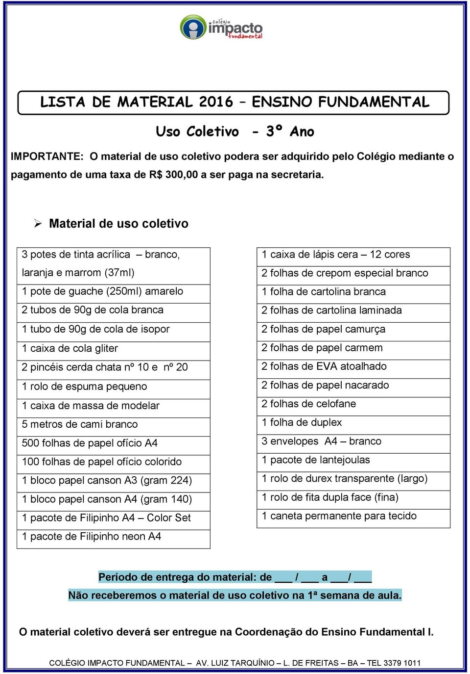 Material de uso coletivo 3 potes de tinta acrílica branco, laranja e marrom (37ml) 1 pote de guache (250ml) amarelo 2 tubos de 90g de cola branca 1 tubo de 90g de cola de isopor 1 caixa de cola