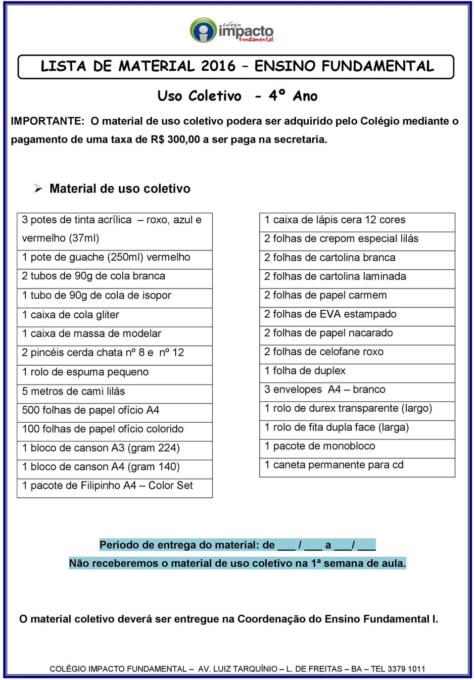 Material de uso coletivo 3 potes de tinta acrílica roxo, azul e vermelho (37ml) 1 pote de guache (250ml) vermelho 2 tubos de 90g de cola branca 1 tubo de 90g de cola de isopor 1 caixa de cola gliter