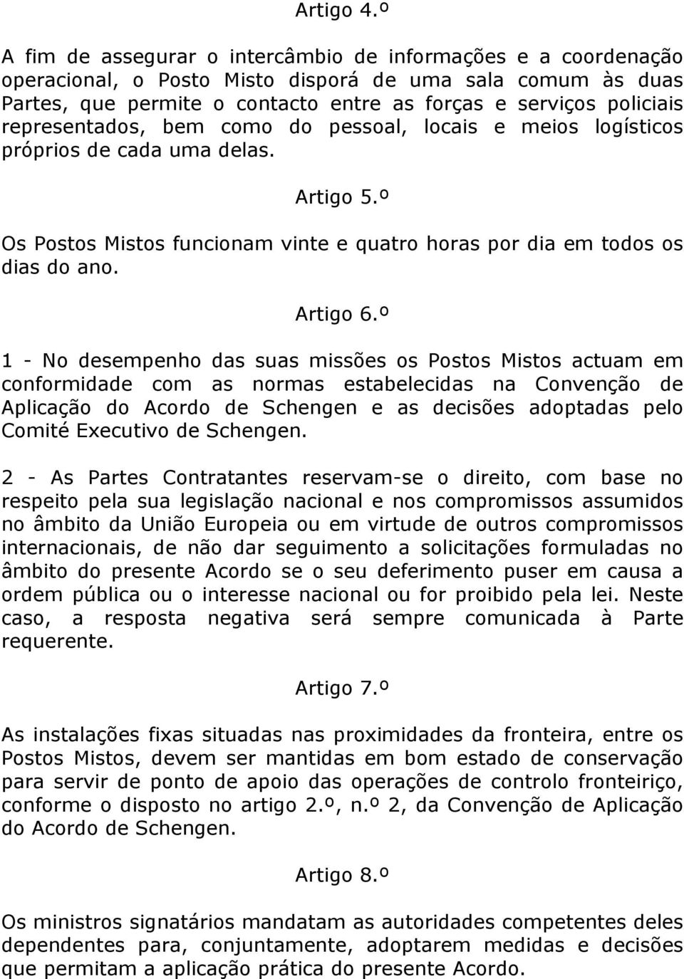 representados, bem como do pessoal, locais e meios logísticos próprios de cada uma delas. Artigo 5.º Os Postos Mistos funcionam vinte e quatro horas por dia em todos os dias do ano. Artigo 6.