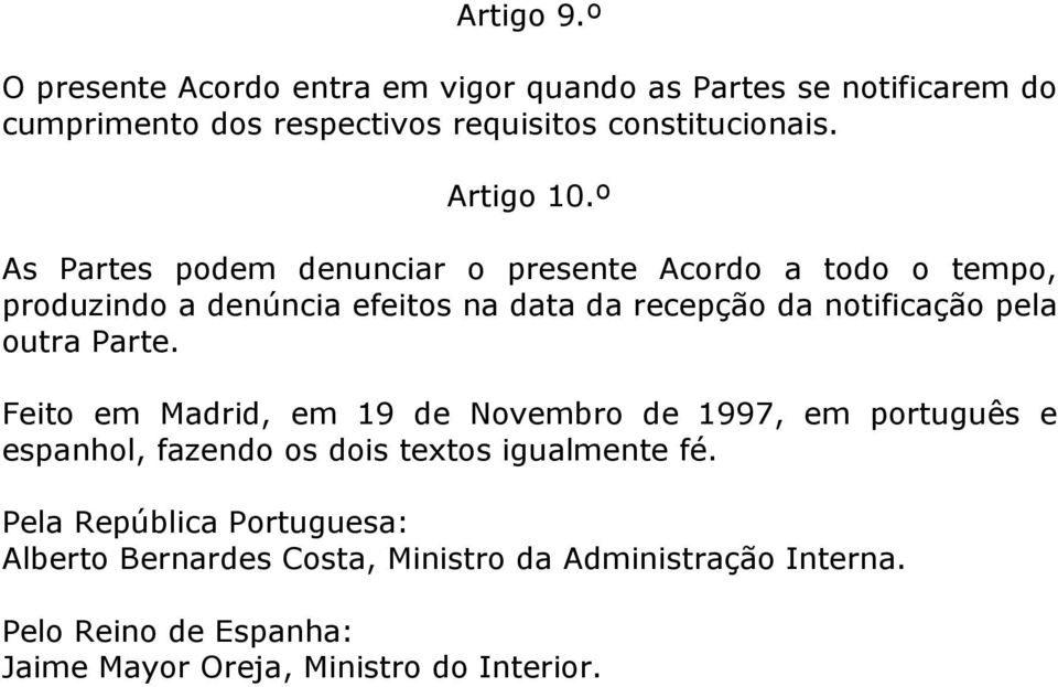 º As Partes podem denunciar o presente Acordo a todo o tempo, produzindo a denúncia efeitos na data da recepção da notificação pela