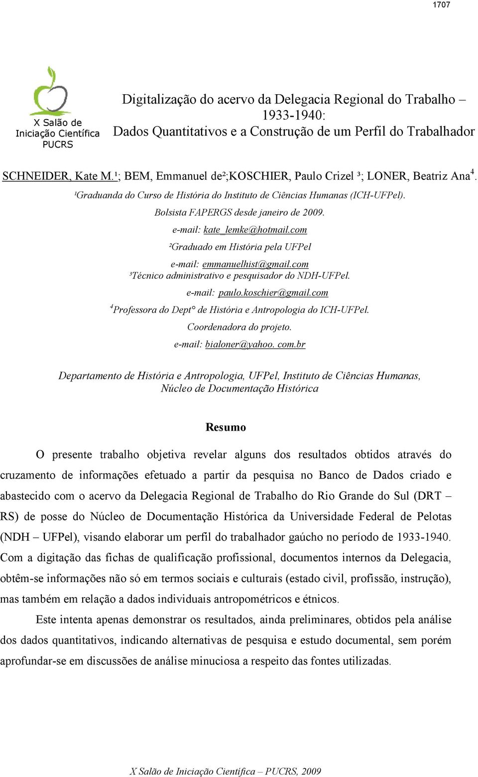 e-mail: kate_lemke@hotmail.com ²Graduado em História pela UFPel e-mail: emmanuelhist@gmail.com ³Técnico administrativo e pesquisador do NDH-UFPel. e-mail: paulo.koschier@gmail.