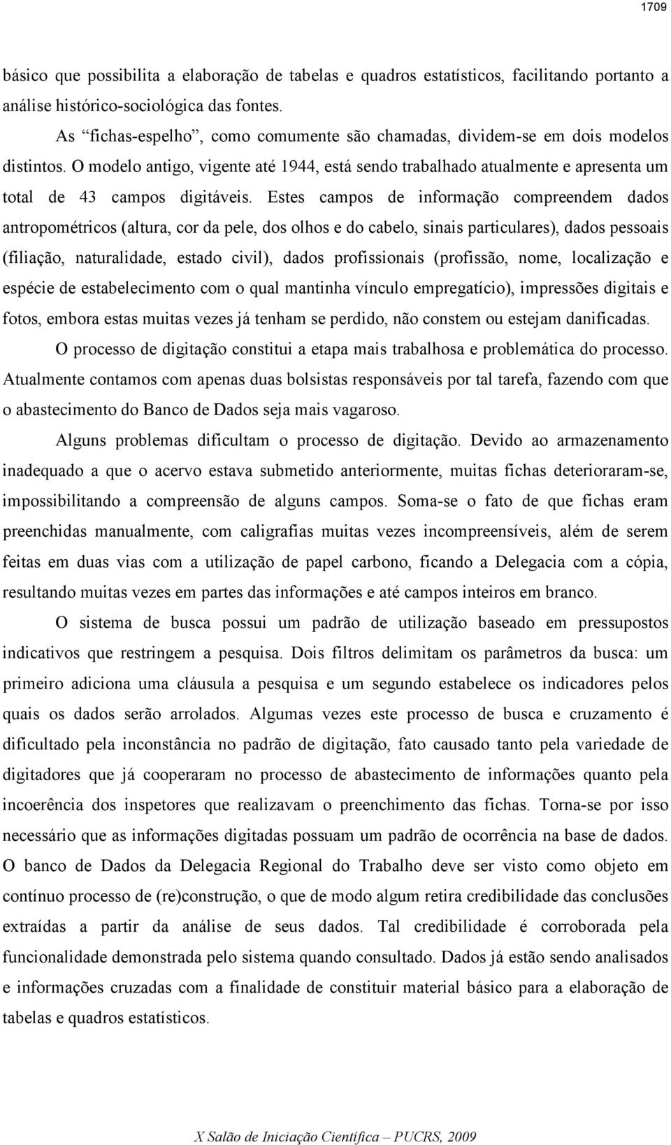 Estes campos de informação compreendem dados antropométricos (altura, cor da pele, dos olhos e do cabelo, sinais particulares), dados pessoais (filiação, naturalidade, estado civil), dados