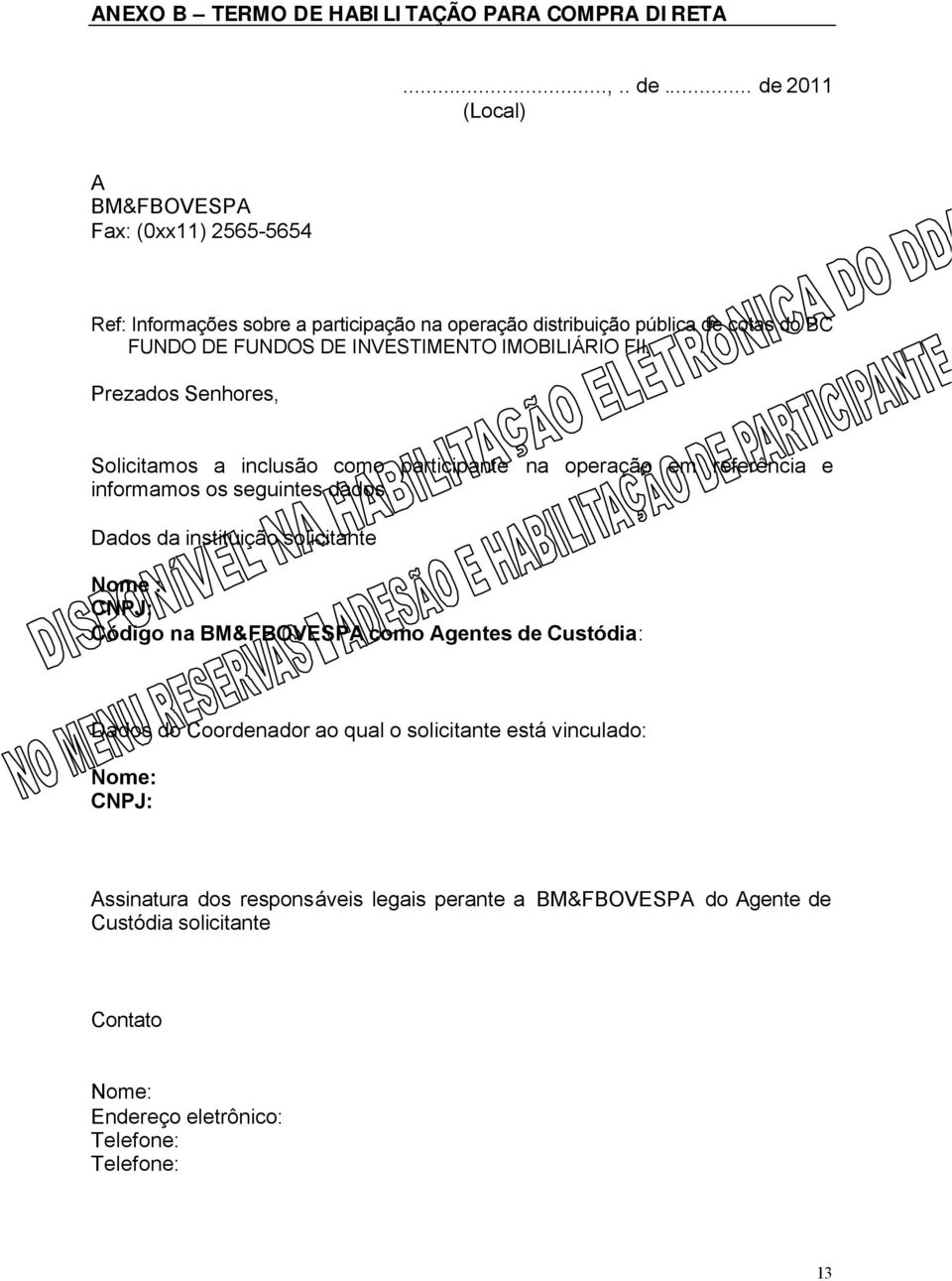 INVESTIMENTO IMOBILIÁRIO FII. Prezados Senhores, Solicitamos a inclusão como participante na operação em referência e informamos os seguintes dados.