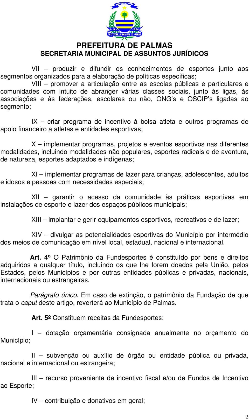 bolsa atleta e outros programas de apoio financeiro a atletas e entidades esportivas; X implementar programas, projetos e eventos esportivos nas diferentes modalidades, incluindo modalidades não